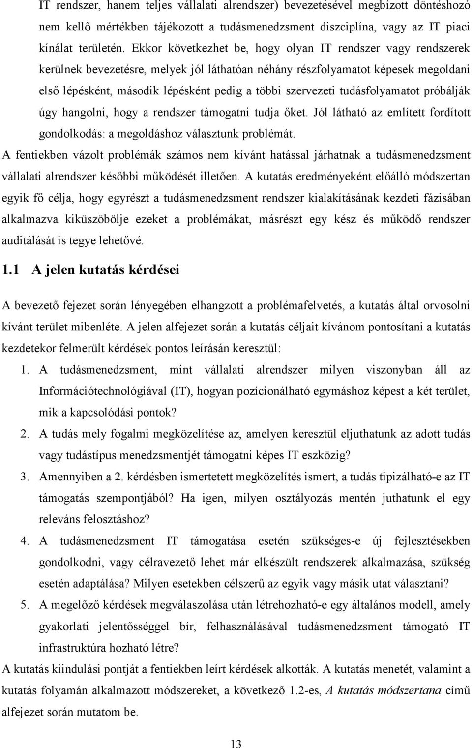 szervezeti tudásfolyamatot próbálják úgy hangolni, hogy a rendszer támogatni tudja ıket. Jól látható az említett fordított gondolkodás: a megoldáshoz választunk problémát.