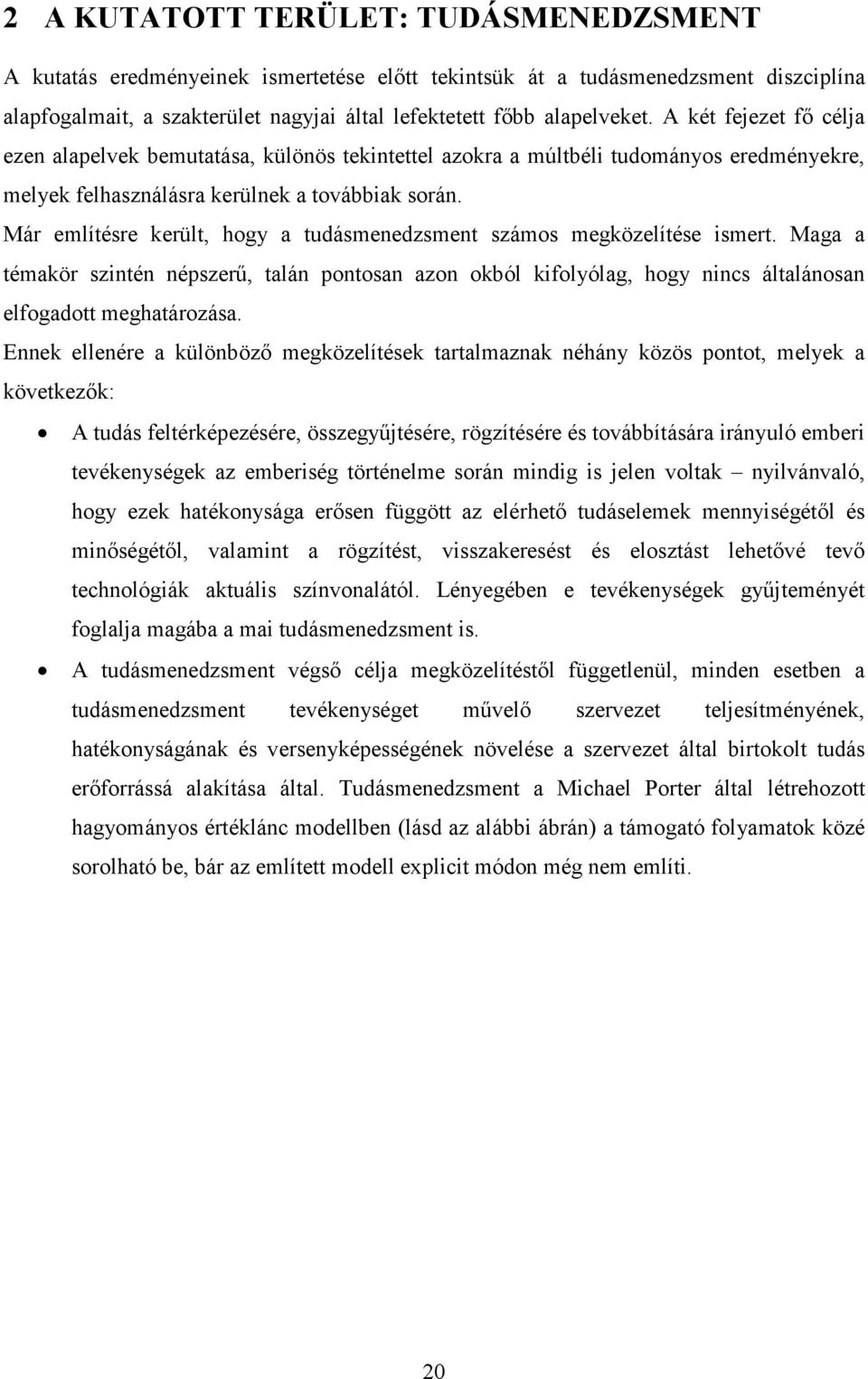 Már említésre került, hogy a tudásmenedzsment számos megközelítése ismert. Maga a témakör szintén népszerő, talán pontosan azon okból kifolyólag, hogy nincs általánosan elfogadott meghatározása.