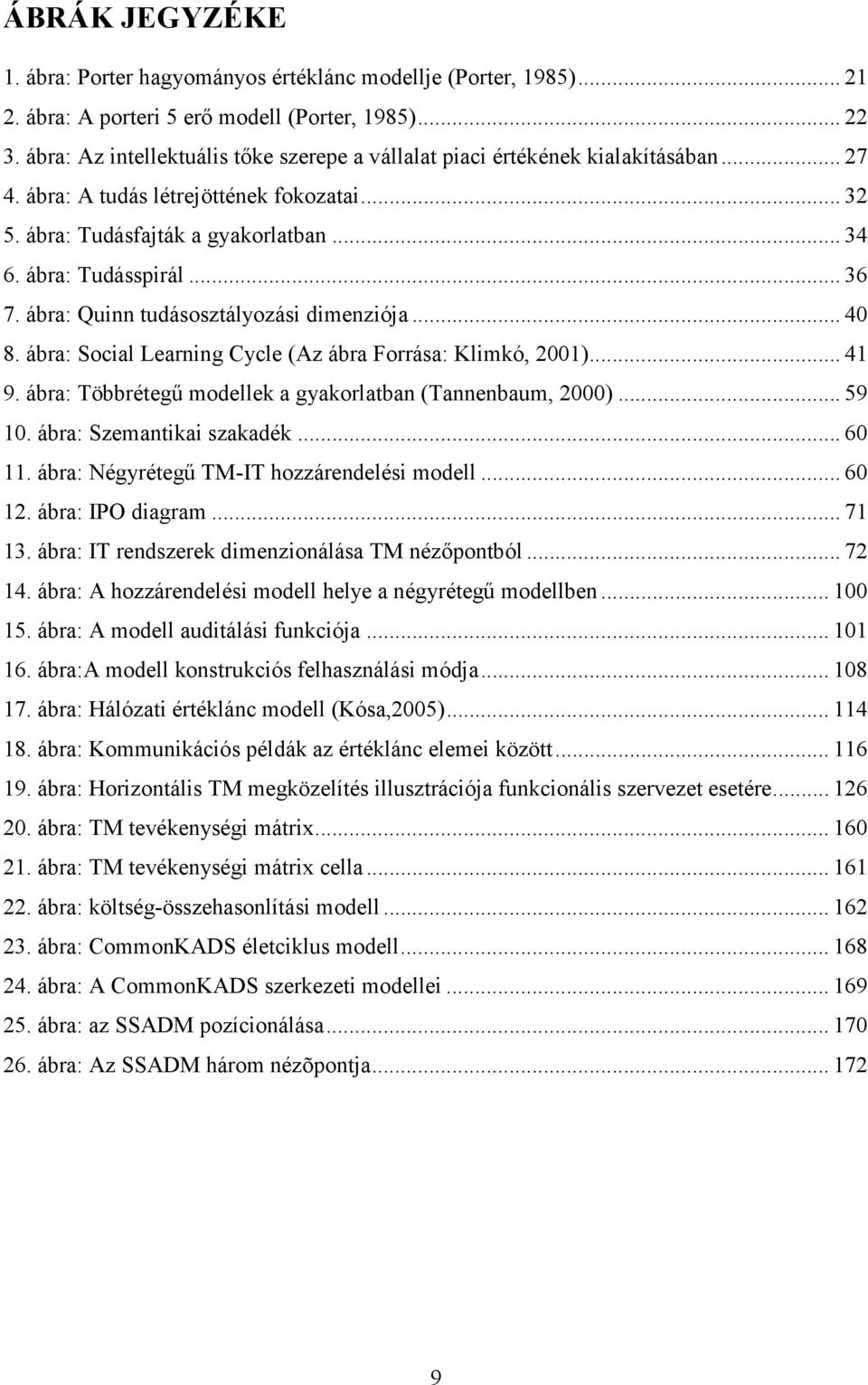 .. 36 7. ábra: Quinn tudásosztályozási dimenziója... 40 8. ábra: Social Learning Cycle (Az ábra Forrása: Klimkó, 2001)... 41 9. ábra: Többrétegő modellek a gyakorlatban (Tannenbaum, 2000)... 59 10.