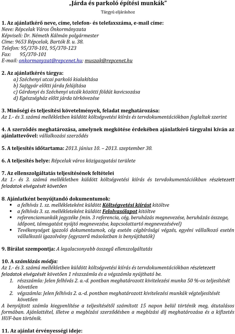 Az ajánlatkérés tárgya: a) Széchenyi utcai parkoló kialakítása b) Sajtgyár előtti járda felújítása c) Gárdonyi és Széchenyi utcák közötti földút kavicsozása d) Egészségház előtt járda térkövezése 3.