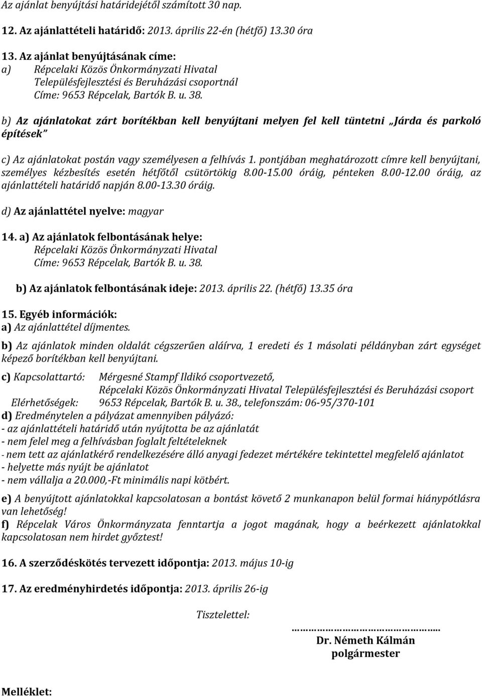 b) Az ajánlatokat zárt borítékban kell benyújtani melyen fel kell tüntetni Járda és parkoló építések c) Az ajánlatokat postán vagy személyesen a felhívás 1.