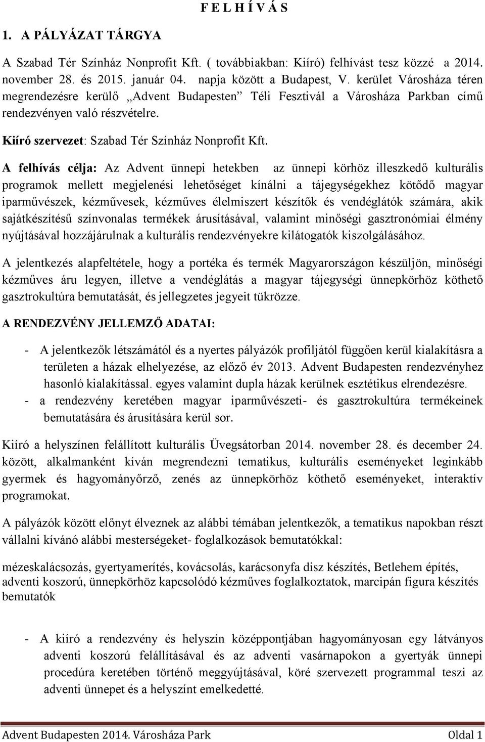 A felhívás célja: Az Advent ünnepi hetekben az ünnepi körhöz illeszkedő kulturális programok mellett megjelenési lehetőséget kínálni a tájegységekhez kötődő magyar iparművészek, kézművesek, kézműves