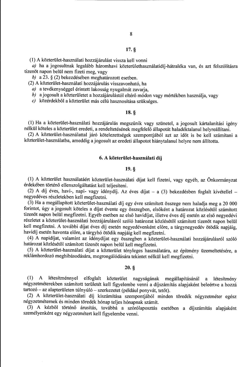 (2) A közterület-használati hozzájárulás visszavonható, ha a) a tevékenységgel érintett lakosság nyugalmát zavarja, b) a jogosult a közterületet a hozzájárulástól eltérő módon vagy mértékben