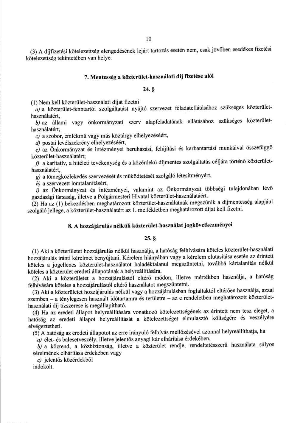 (l) Nem kell közterület-használati díjat fizetni a) a közterület-fenntartói szolgáltatást nyújtó szervezet feladatellátásához szükséges közterülethasználatért, b) az állami vagy önkormányzati szerv