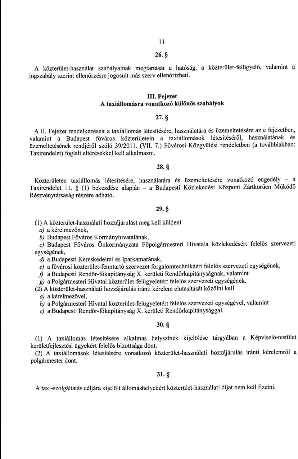 A IL Fejezet rendelkezéseit a taxiállomás létesítésére, használatára és üzemeltetésére az e fejezetben, valamint a Budapest főváros közterületein a taxiállomások létesítéséről, használatának és