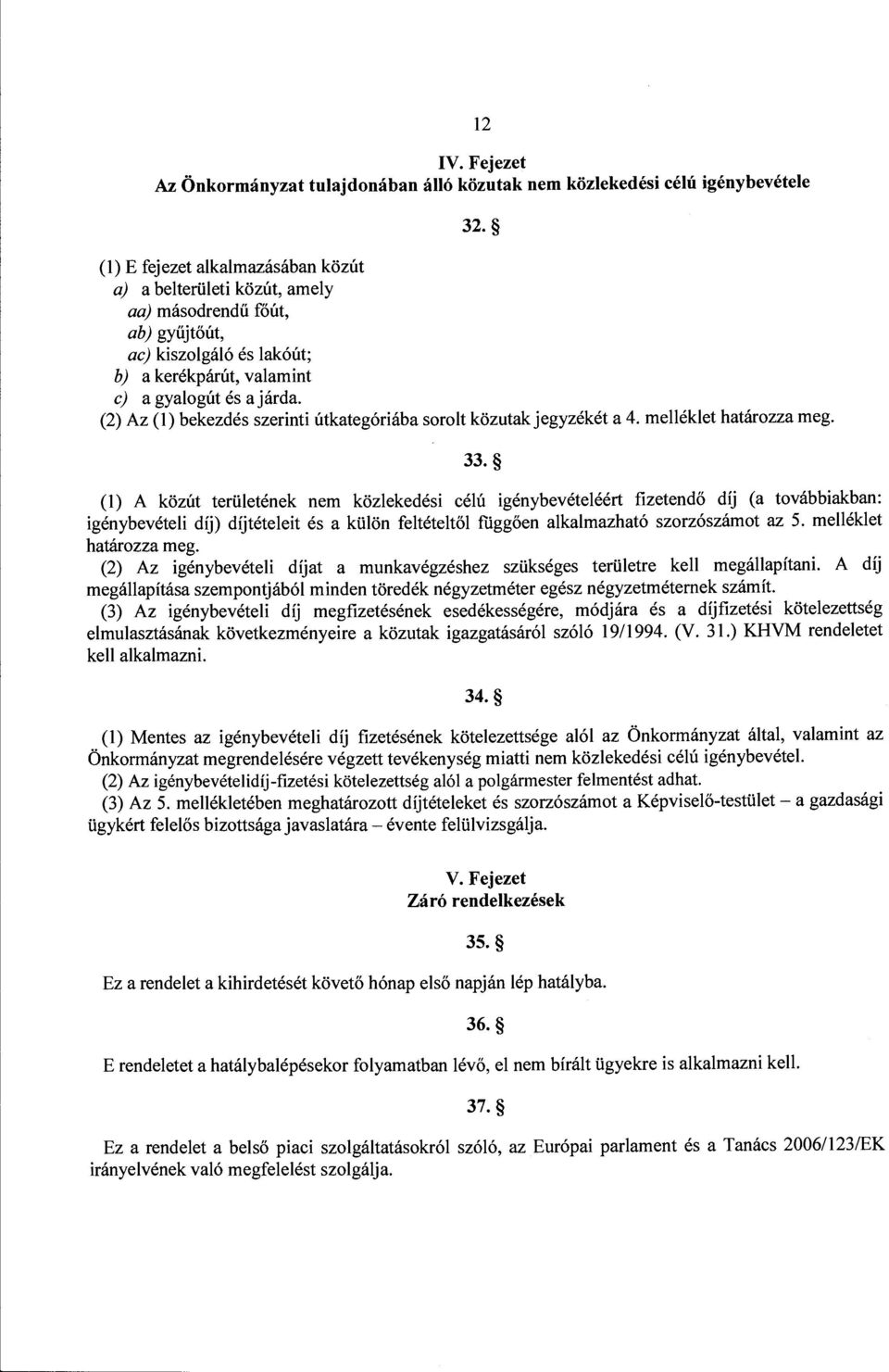 (2) Az (l) bekezdés szerinti útkategóriába sorolt közutak jegyzékét a 4. melléklet határozza meg. 33.