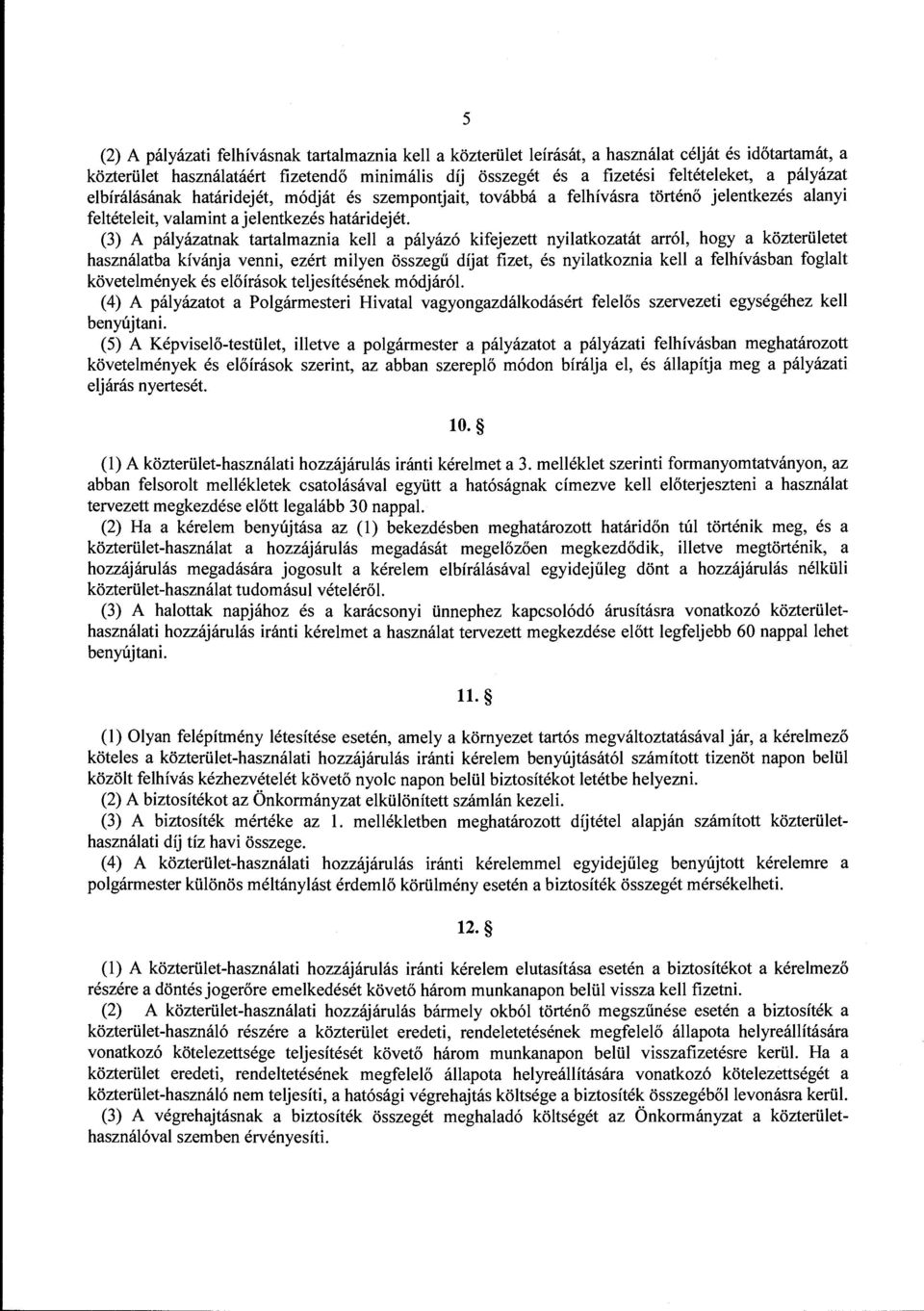 (3) A pályázatnak tartalmaznia kell a pályázó kifejezett nyilatkozatát arról, hogy a közterületet használatba kívánja venni, ezért milyen összegű díjat fizet, és nyilatkoznia kell a felhívásban