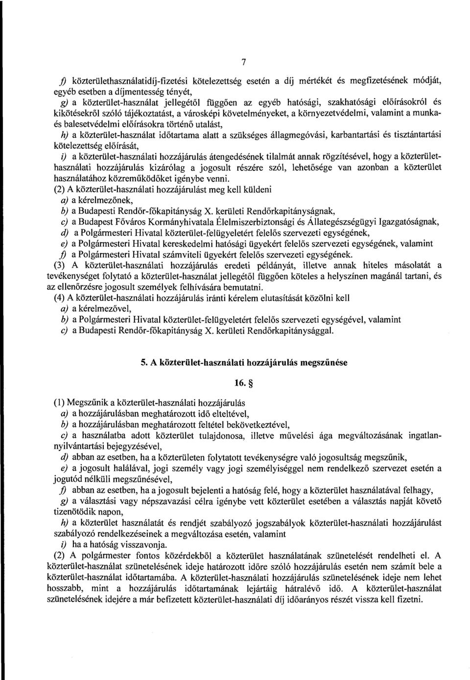 közterület-használat időtartama alatt a szükséges állagmegóvási, karbantartási és tisztántartási kötelezettség előírását, i) a közterület-használati hozzájárulás átengedésének tilalmát annak