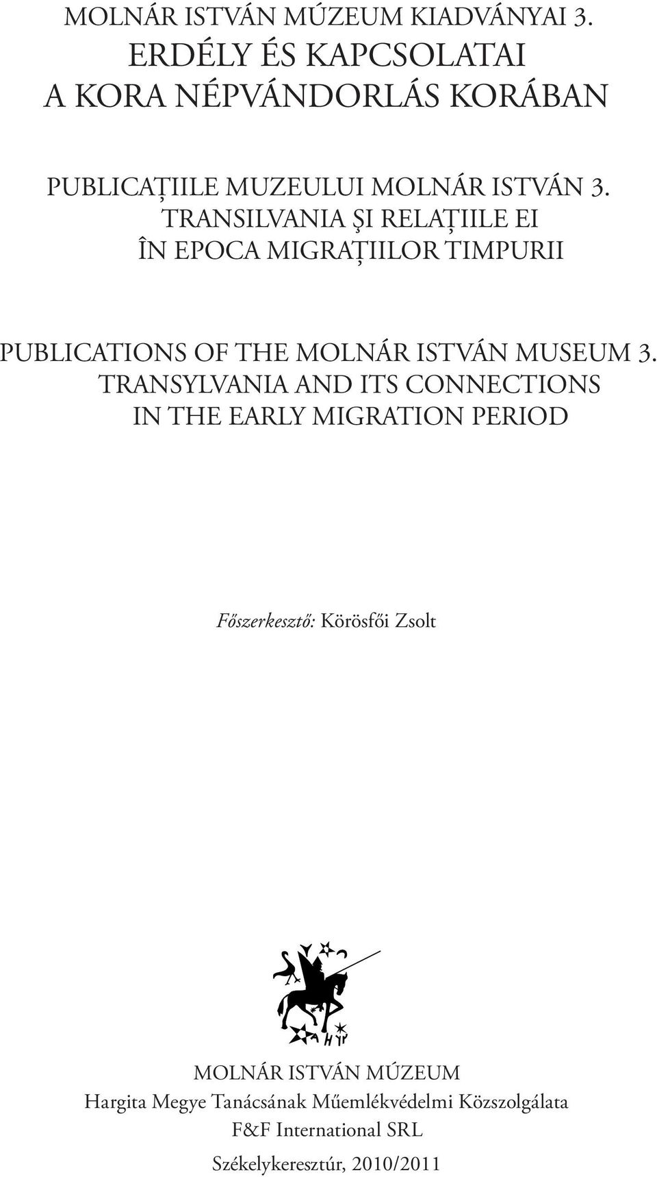 TRANSILVANIA ŞI RELAŢIILE EI ÎN EPOCA MIGRAŢIILOR TIMPURII PUBLICATIONS OF THE MOLNÁR ISTVÁN MUSEUM 3.