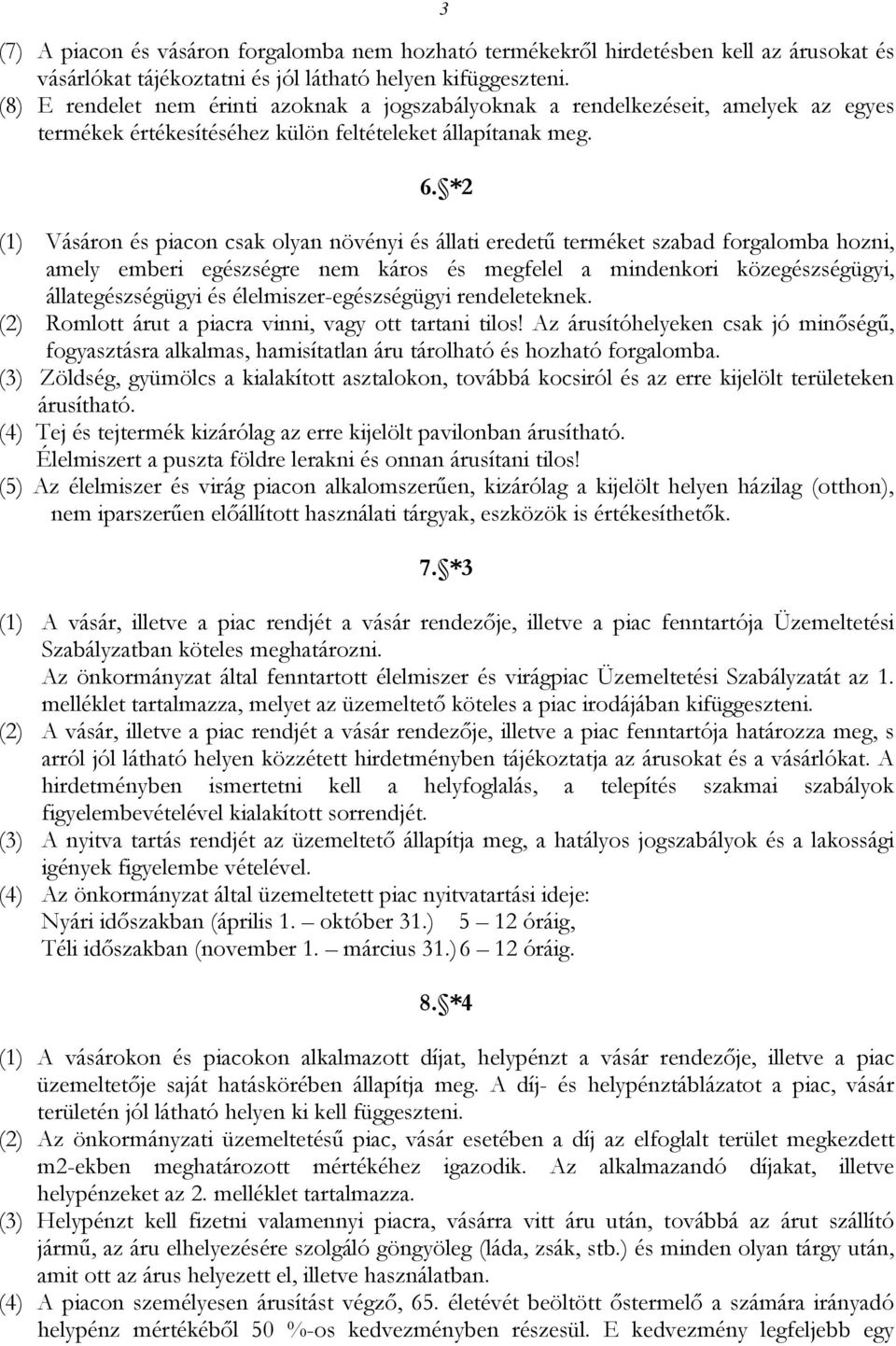 *2 (1) Vásáron és piacon csak olyan növényi és állati eredetű terméket szabad forgalomba hozni, amely emberi egészségre nem káros és megfelel a mindenkori közegészségügyi, állategészségügyi és