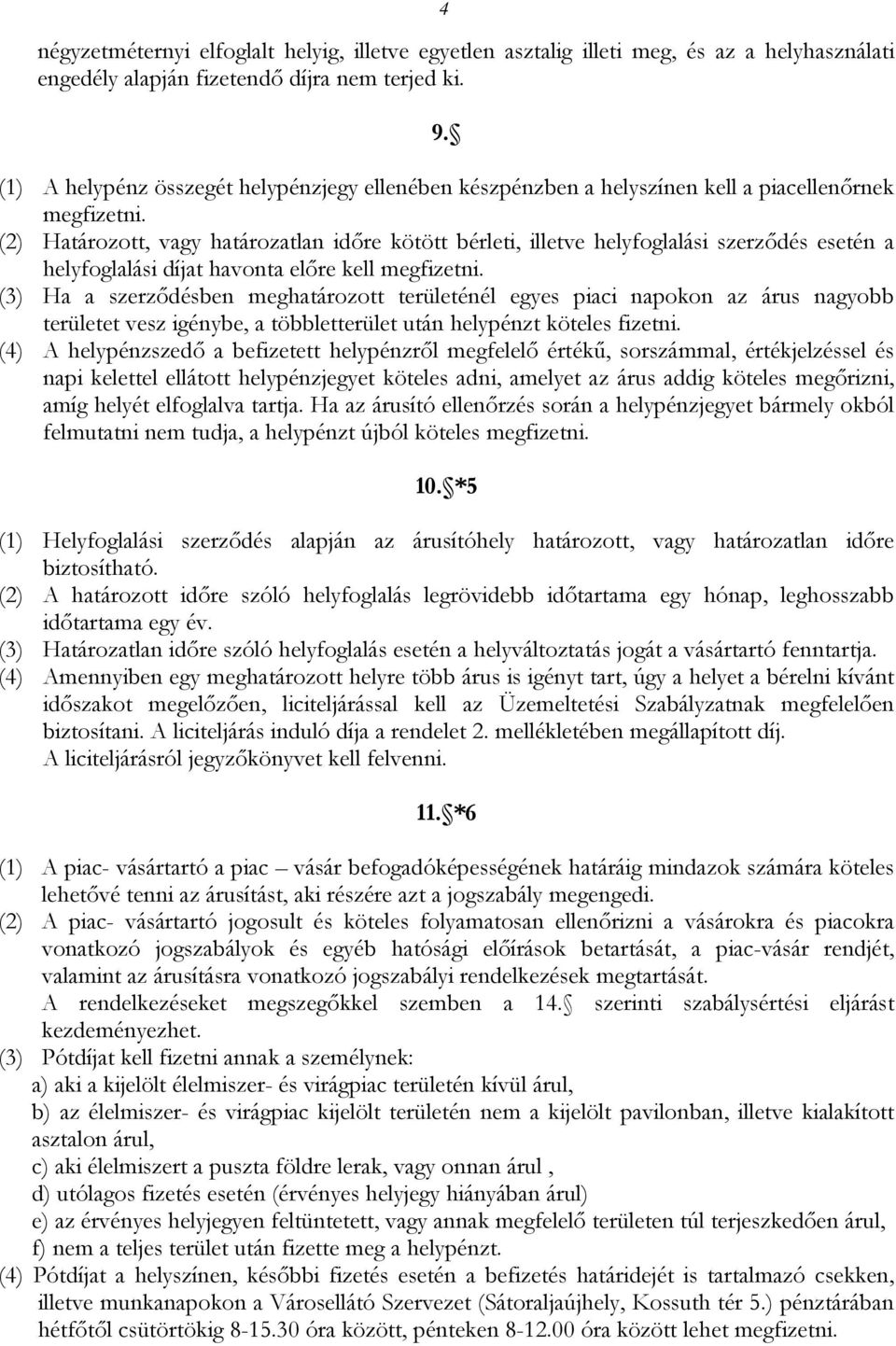 (2) Határozott, vagy határozatlan időre kötött bérleti, illetve helyfoglalási szerződés esetén a helyfoglalási díjat havonta előre kell megfizetni.