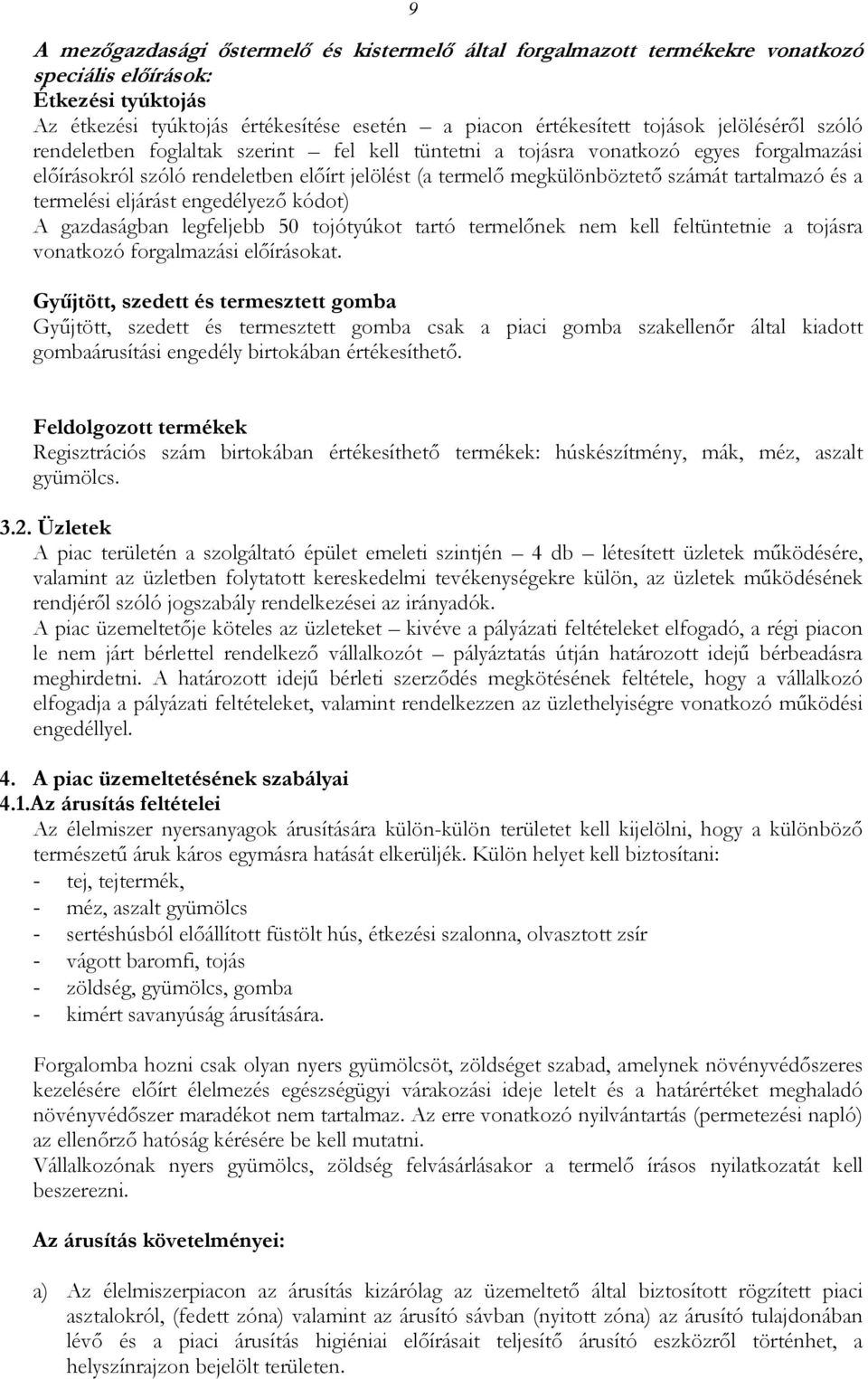 a termelési eljárást engedélyező kódot) A gazdaságban legfeljebb 50 tojótyúkot tartó termelőnek nem kell feltüntetnie a tojásra vonatkozó forgalmazási előírásokat.