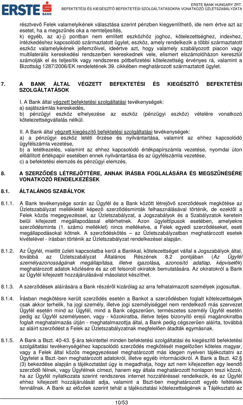 piacon vagy multilaterális kereskedési rendszerben kereskednek vele, elismert elszámolóházon keresztül számolják el és teljesítik vagy rendszeres pótbefizetési kötelezettség érvényes rá, valamint a