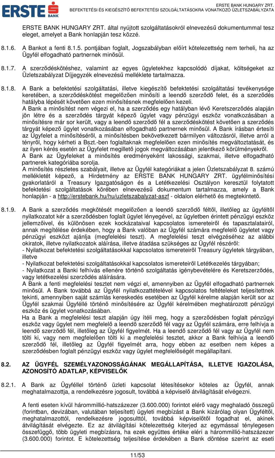 A szerződéskötéshez, valamint az egyes ügyletekhez kapcsolódó díjakat, költségeket az Üzletszabályzat Díjjegyzék elnevezésű melléklete tartalmazza. 8.