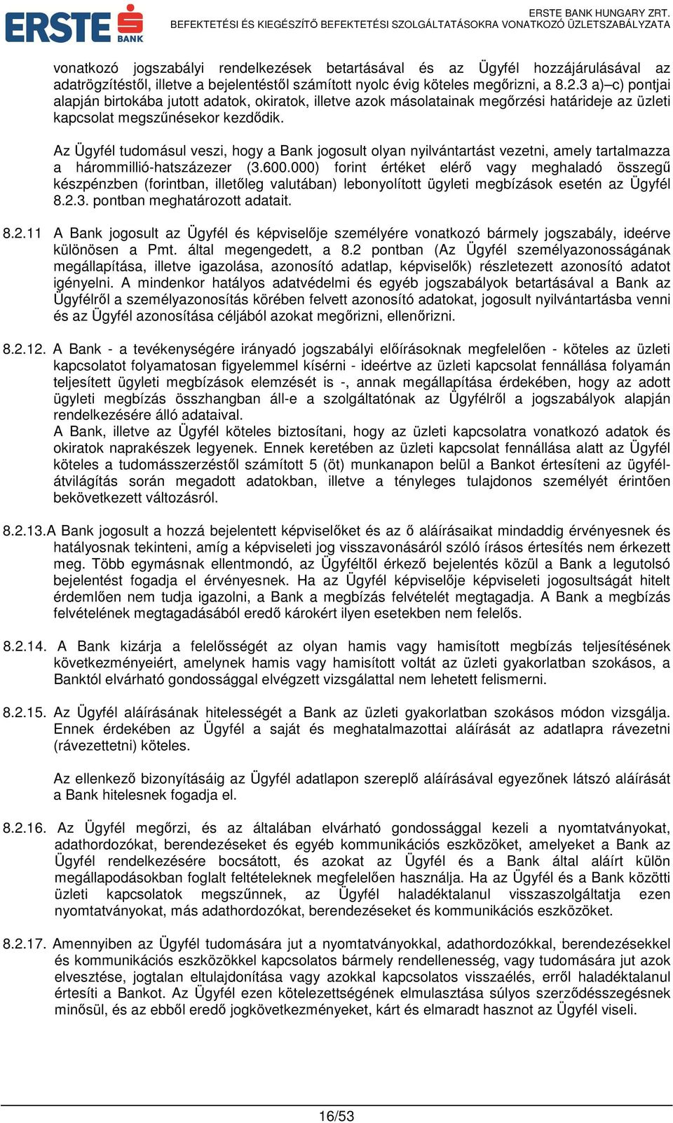 Az Ügyfél tudomásul veszi, hogy a Bank jogosult olyan nyilvántartást vezetni, amely tartalmazza a hárommillió-hatszázezer (3.600.