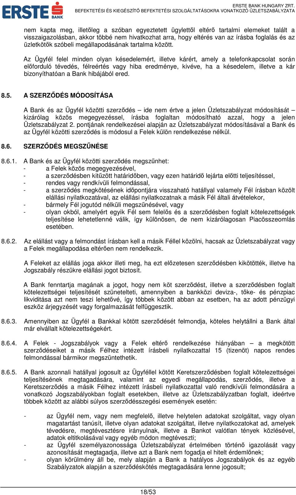 Az Ügyfél felel minden olyan késedelemért, illetve kárért, amely a telefonkapcsolat során előforduló tévedés, félreértés vagy hiba eredménye, kivéve, ha a késedelem, illetve a kár bizonyíthatóan a