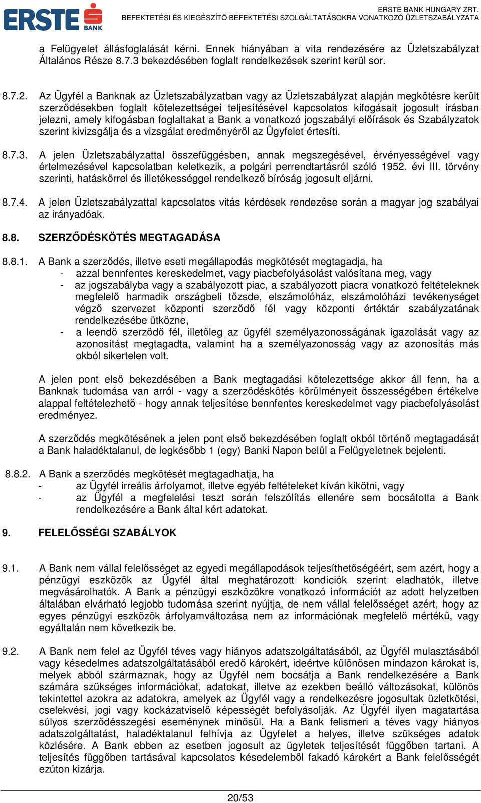 amely kifogásban foglaltakat a Bank a vonatkozó jogszabályi előírások és Szabályzatok szerint kivizsgálja és a vizsgálat eredményéről az Ügyfelet értesíti. 8.7.3.