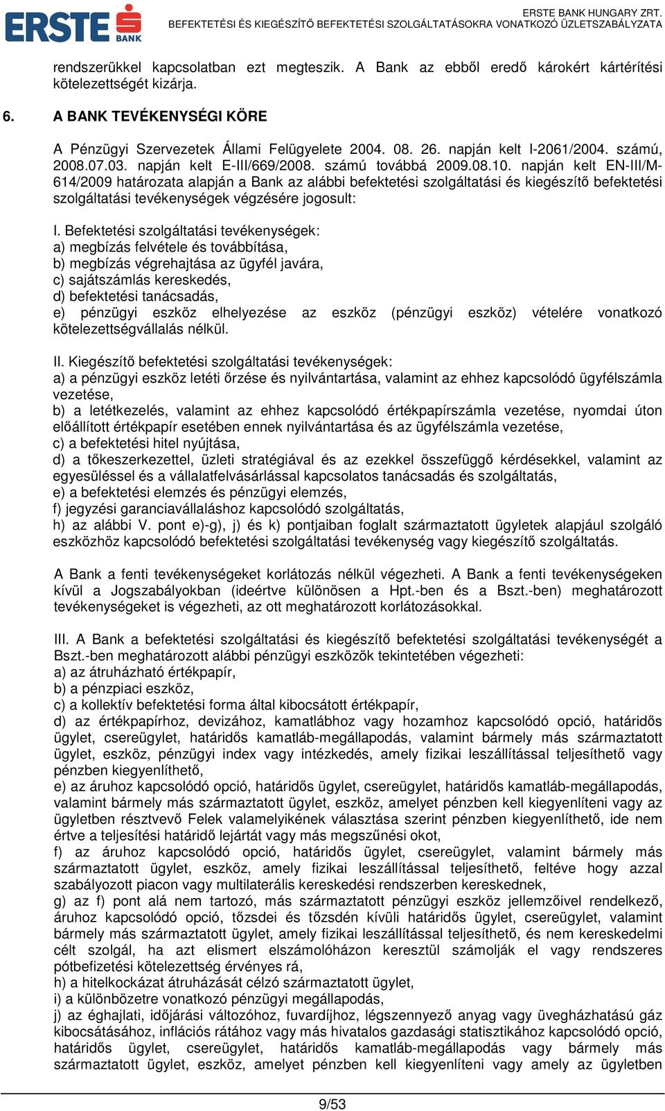 napján kelt EN-III/M- 614/2009 határozata alapján a Bank az alábbi befektetési szolgáltatási és kiegészítő befektetési szolgáltatási tevékenységek végzésére jogosult: I.