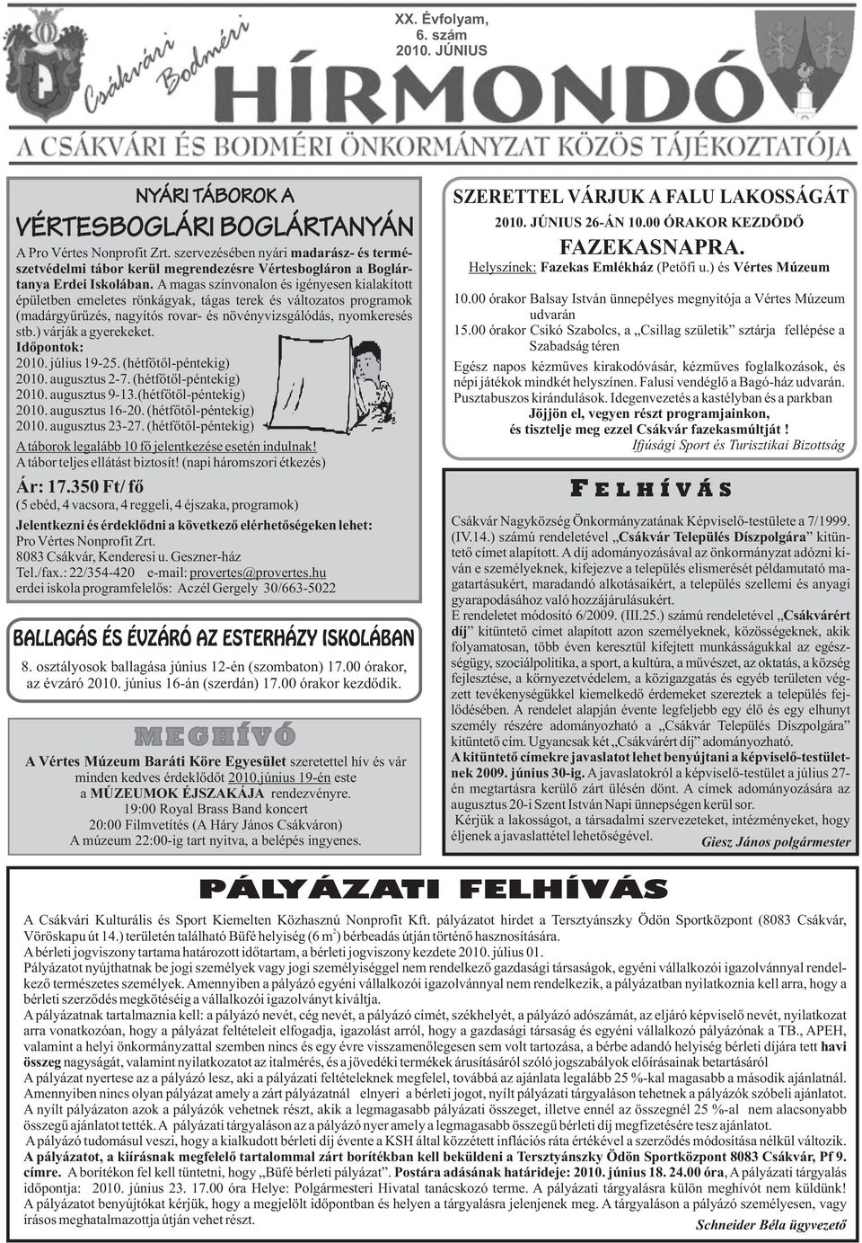 ) várják a gyerekeket. Időpontok: 2010. július 19-25. (hétfőtől-péntekig) 2010. augusztus 2-7. (hétfőtől-péntekig) 2010. augusztus 9-13.(hétfőtől-péntekig) 2010. augusztus 16-20.