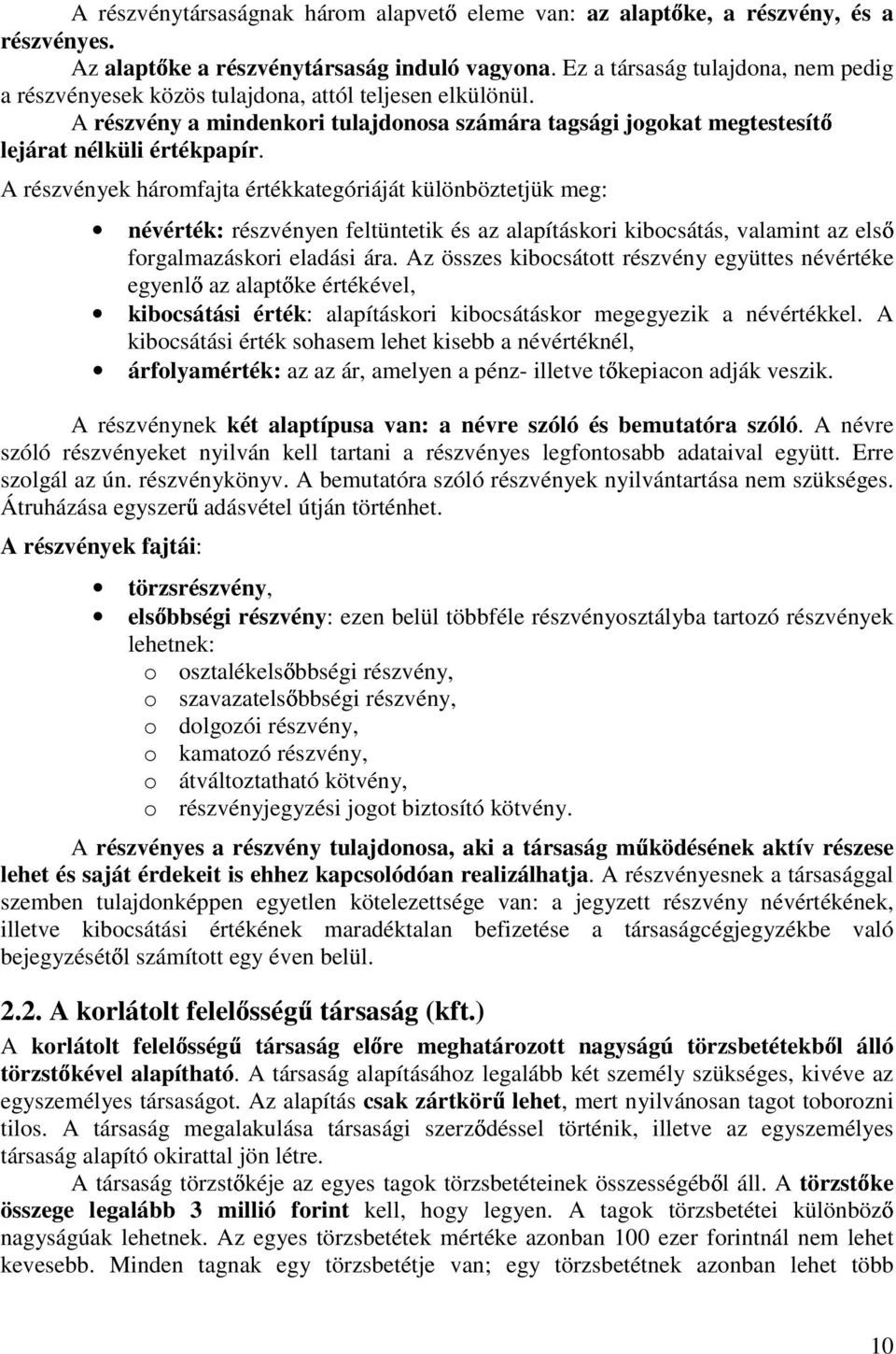 A részvények háromfajta értékkategóriáját különböztetjük meg: névérték: részvényen feltüntetik és az alapításkori kibocsátás, valamint az els forgalmazáskori eladási ára.