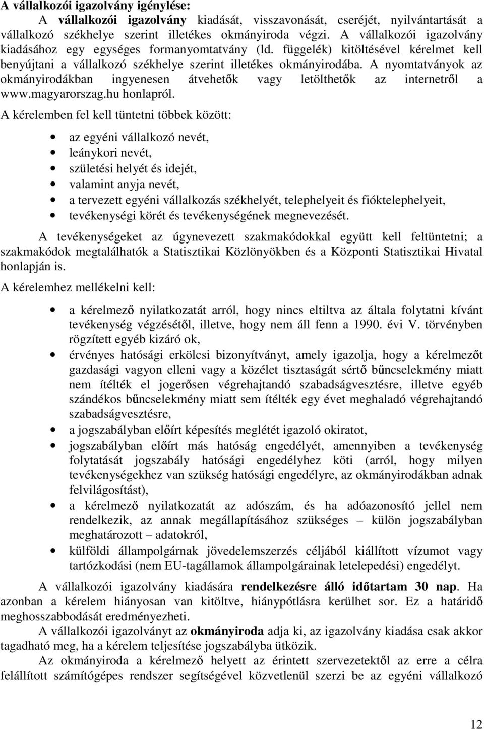 A nyomtatványok az okmányirodákban ingyenesen átvehet k vagy letölthet k az internetr l a www.magyarorszag.hu honlapról.