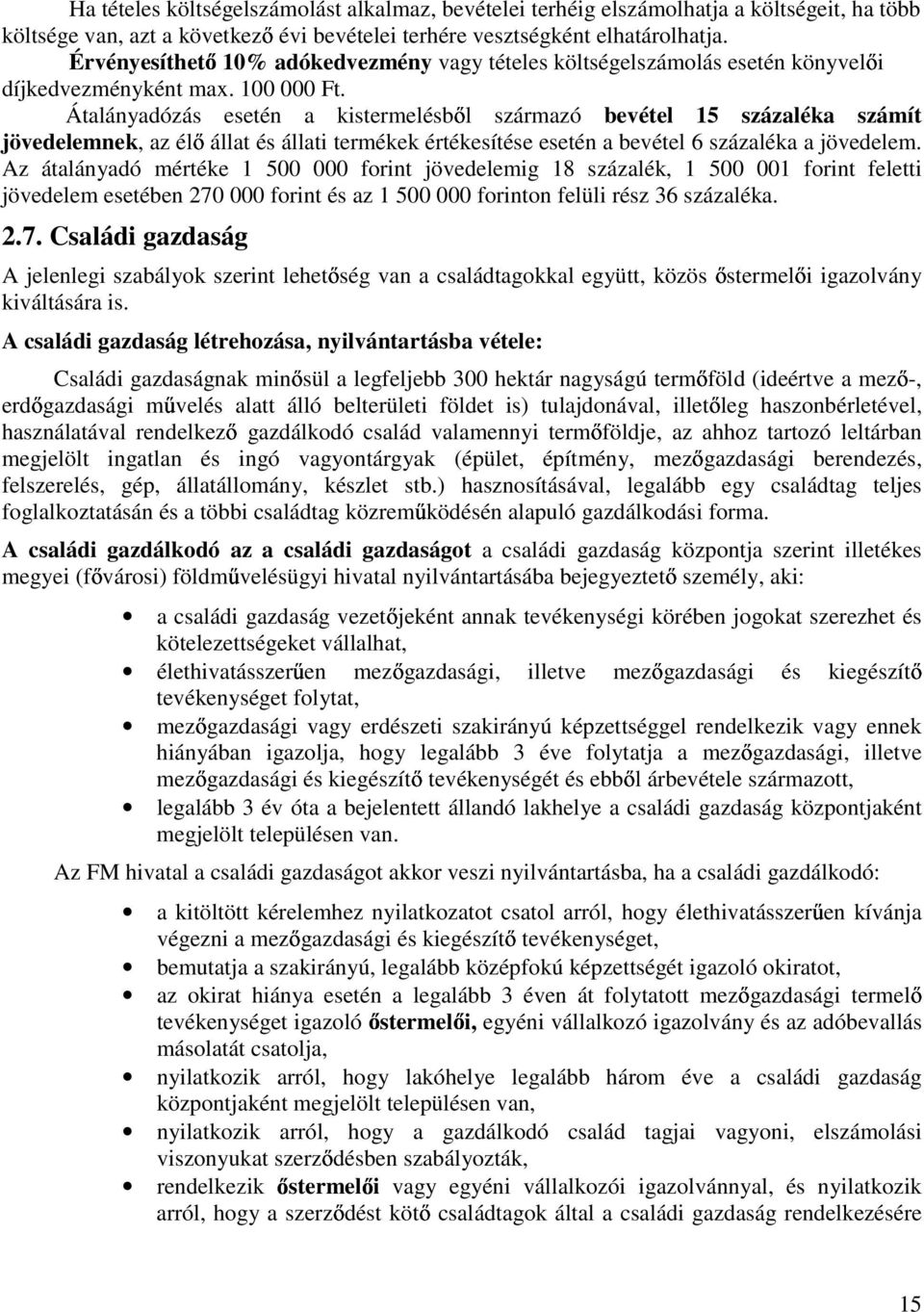 Átalányadózás esetén a kistermelésb l származó bevétel 15 százaléka számít jövedelemnek, az él állat és állati termékek értékesítése esetén a bevétel 6 százaléka a jövedelem.