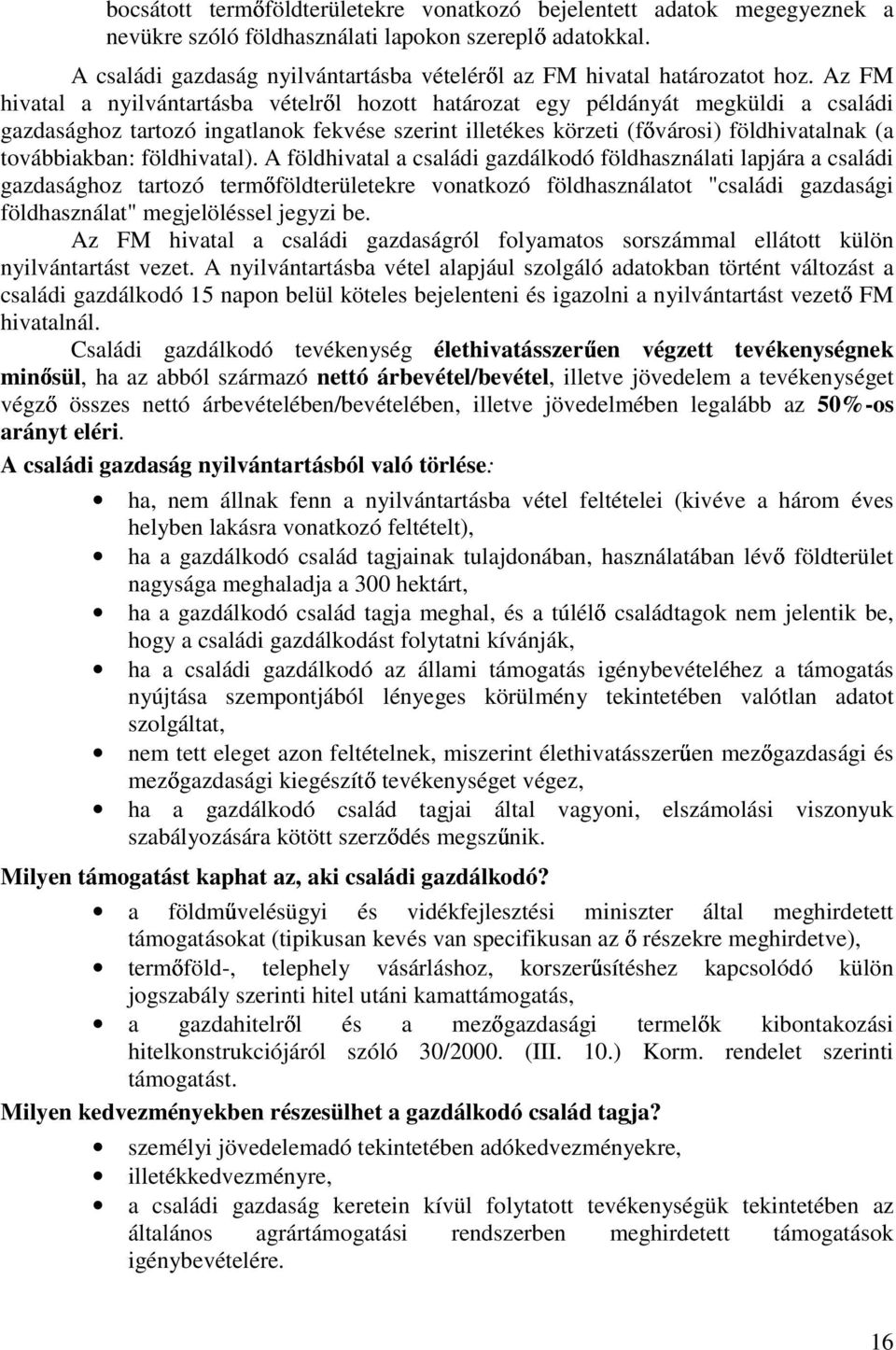 Az FM hivatal a nyilvántartásba vételr l hozott határozat egy példányát megküldi a családi gazdasághoz tartozó ingatlanok fekvése szerint illetékes körzeti (f városi) földhivatalnak (a továbbiakban: