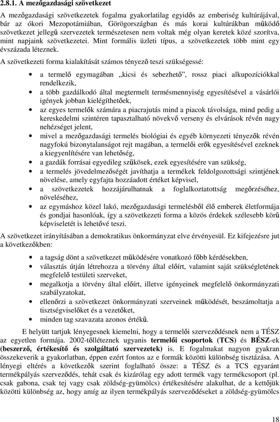 szövetkezet jelleg szervezetek természetesen nem voltak még olyan keretek közé szorítva, mint napjaink szövetkezetei. Mint formális üzleti típus, a szövetkezetek több mint egy évszázada léteznek.