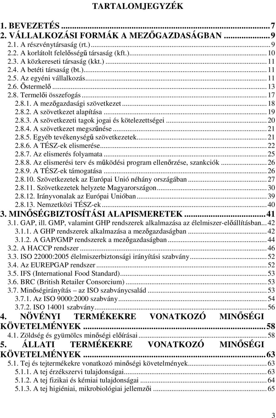 .. 20 2.8.4. A szövetkezet megsz nése... 21 2.8.5. Egyéb tevékenység szövetkezetek... 21 2.8.6. A TÉSZ-ek elismerése... 22 2.8.7. Az elismerés folyamata... 25 2.8.8. Az elismerési terv és m ködési program ellen rzése, szankciók.