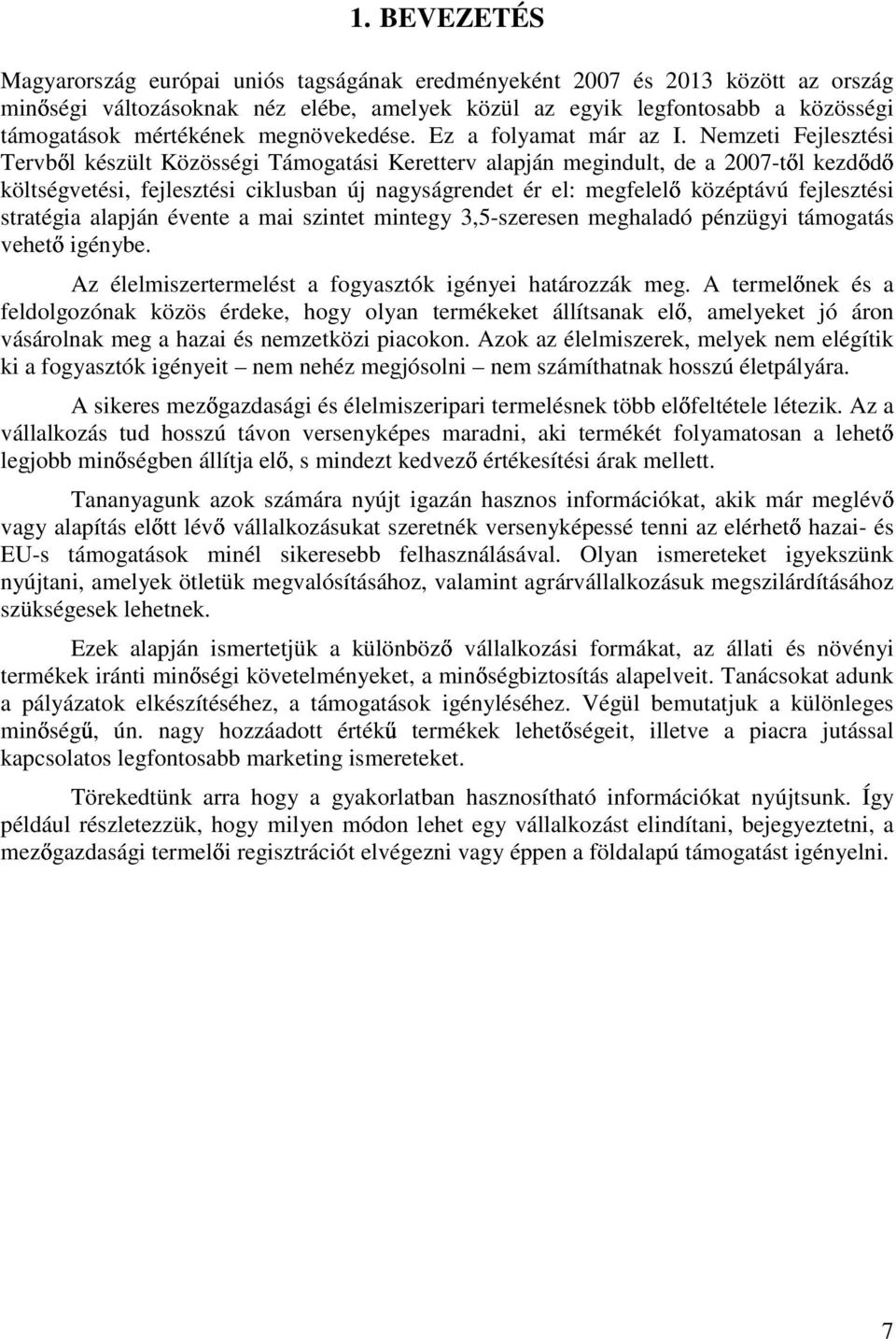 Nemzeti Fejlesztési Tervb l készült Közösségi Támogatási Keretterv alapján megindult, de a 2007-t l kezd d költségvetési, fejlesztési ciklusban új nagyságrendet ér el: megfelel középtávú fejlesztési