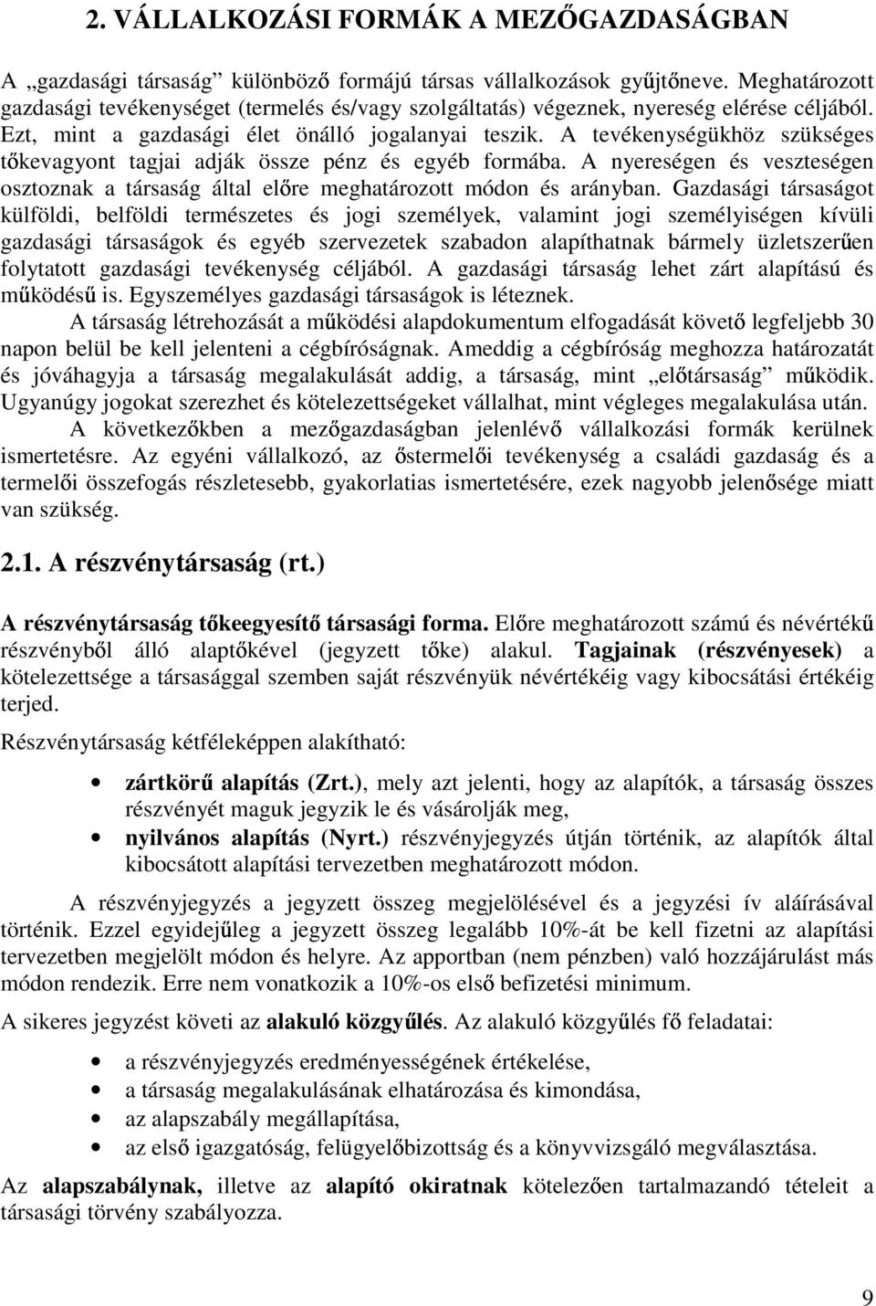 A tevékenységükhöz szükséges t kevagyont tagjai adják össze pénz és egyéb formába. A nyereségen és veszteségen osztoznak a társaság által el re meghatározott módon és arányban.