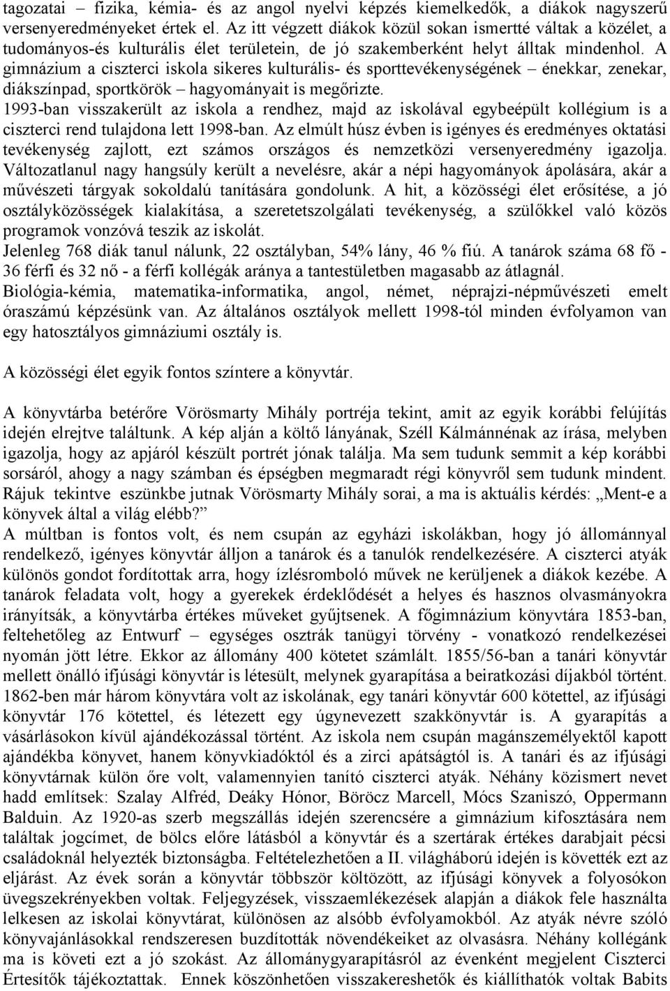 A gimnázium a ciszterci iskola sikeres kulturális- és sporttevékenységének énekkar, zenekar, diákszínpad, sportkörök hagyományait is megőrizte.