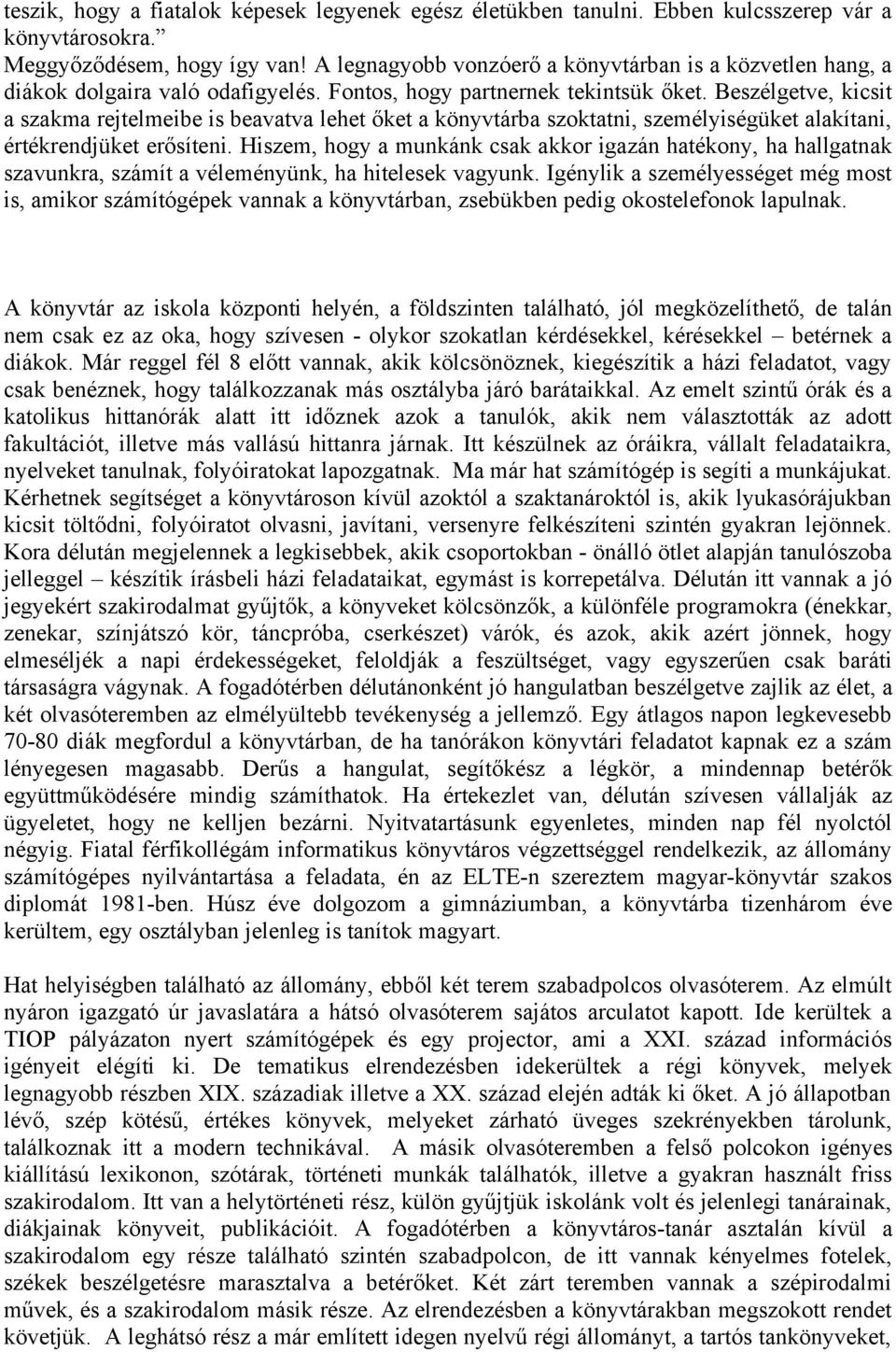 Beszélgetve, kicsit a szakma rejtelmeibe is beavatva lehet őket a könyvtárba szoktatni, személyiségüket alakítani, értékrendjüket erősíteni.