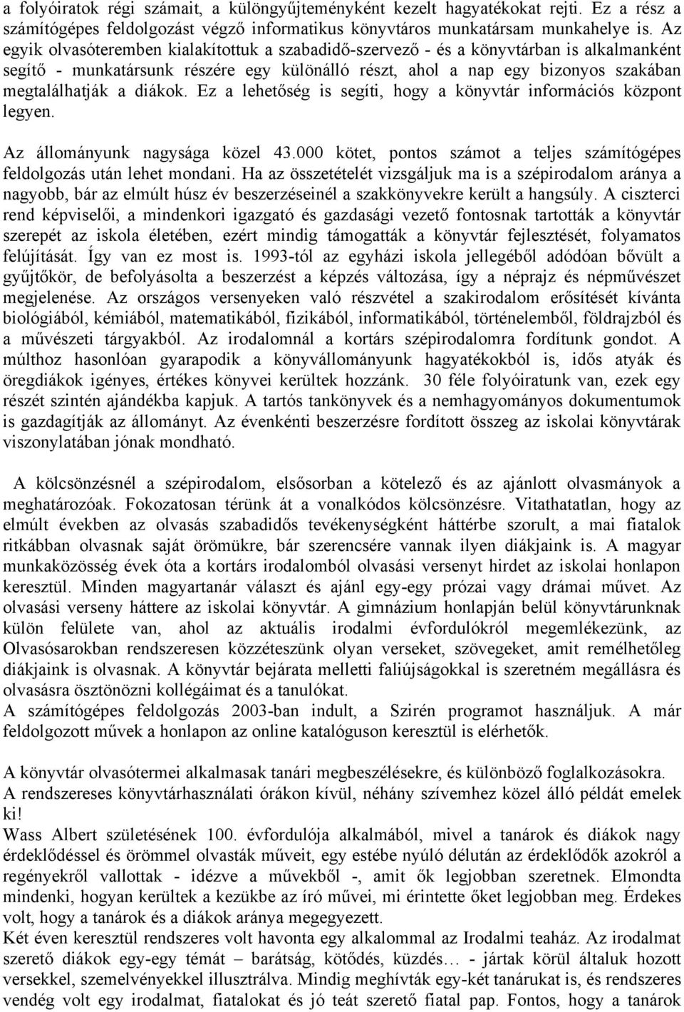 diákok. Ez a lehetőség is segíti, hogy a könyvtár információs központ legyen. Az állományunk nagysága közel 43.000 kötet, pontos számot a teljes számítógépes feldolgozás után lehet mondani.