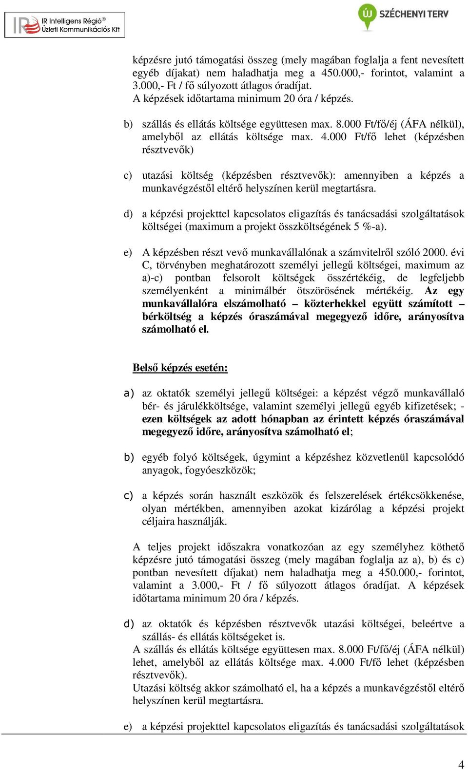 000 Ft/fő lehet (képzésben résztvevők) c) utazási költség (képzésben résztvevők): amennyiben a képzés a munkavégzéstől eltérő helyszínen kerül megtartásra.