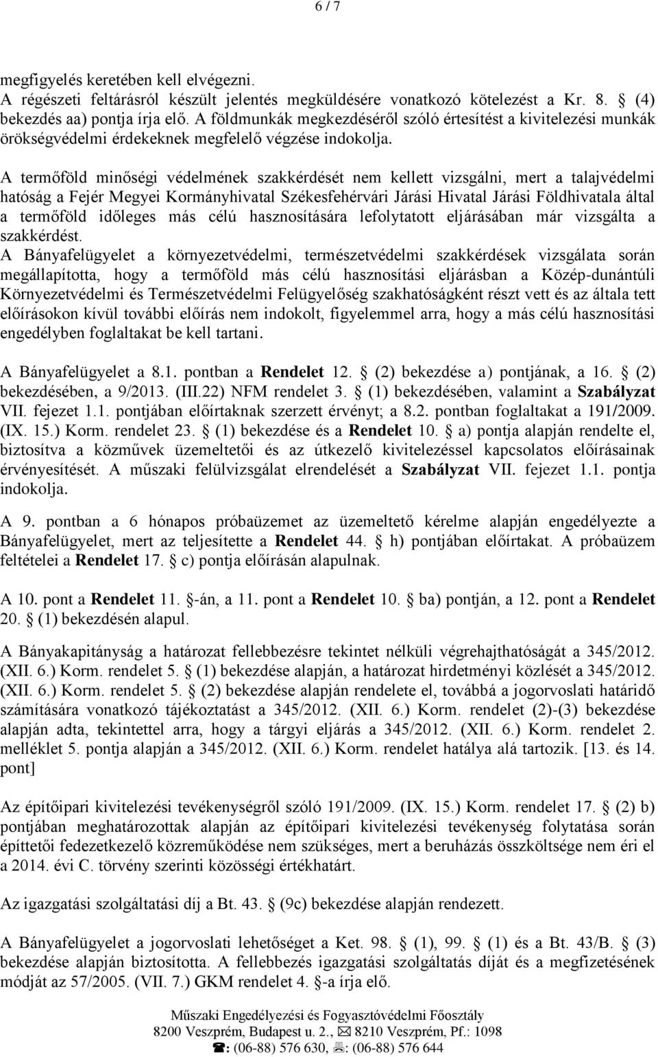 A termőföld minőségi védelmének szakkérdését nem kellett vizsgálni, mert a talajvédelmi hatóság a Fejér Megyei Kormányhivatal Székesfehérvári Járási Hivatal Járási Földhivatala által a termőföld