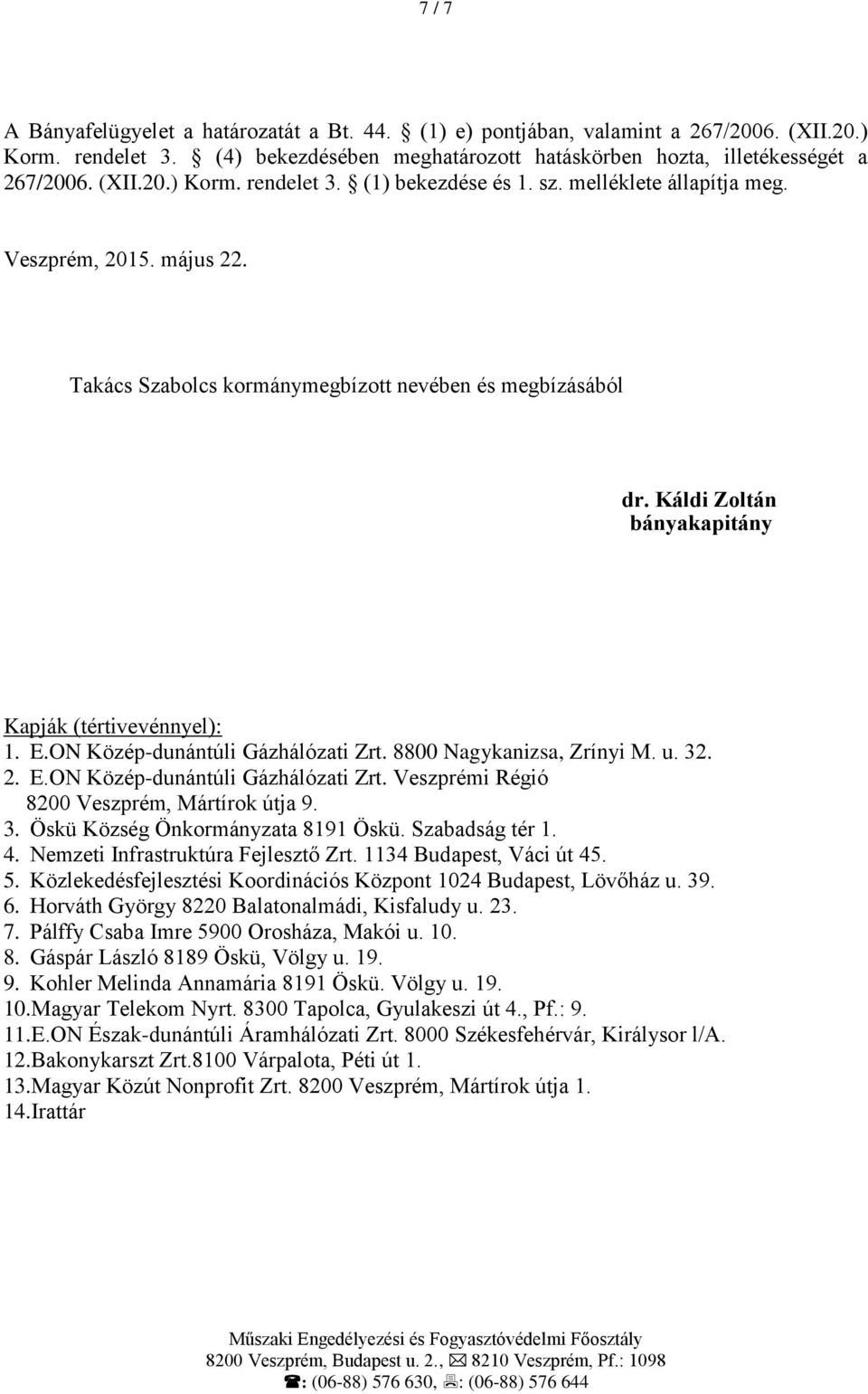 ON Közép-dunántúli Gázhálózati Zrt. 8800 Nagykanizsa, Zrínyi M. u. 32. 2. E.ON Közép-dunántúli Gázhálózati Zrt. Veszprémi Régió 8200 Veszprém, Mártírok útja 9. 3. Öskü Község Önkormányzata 8191 Öskü.