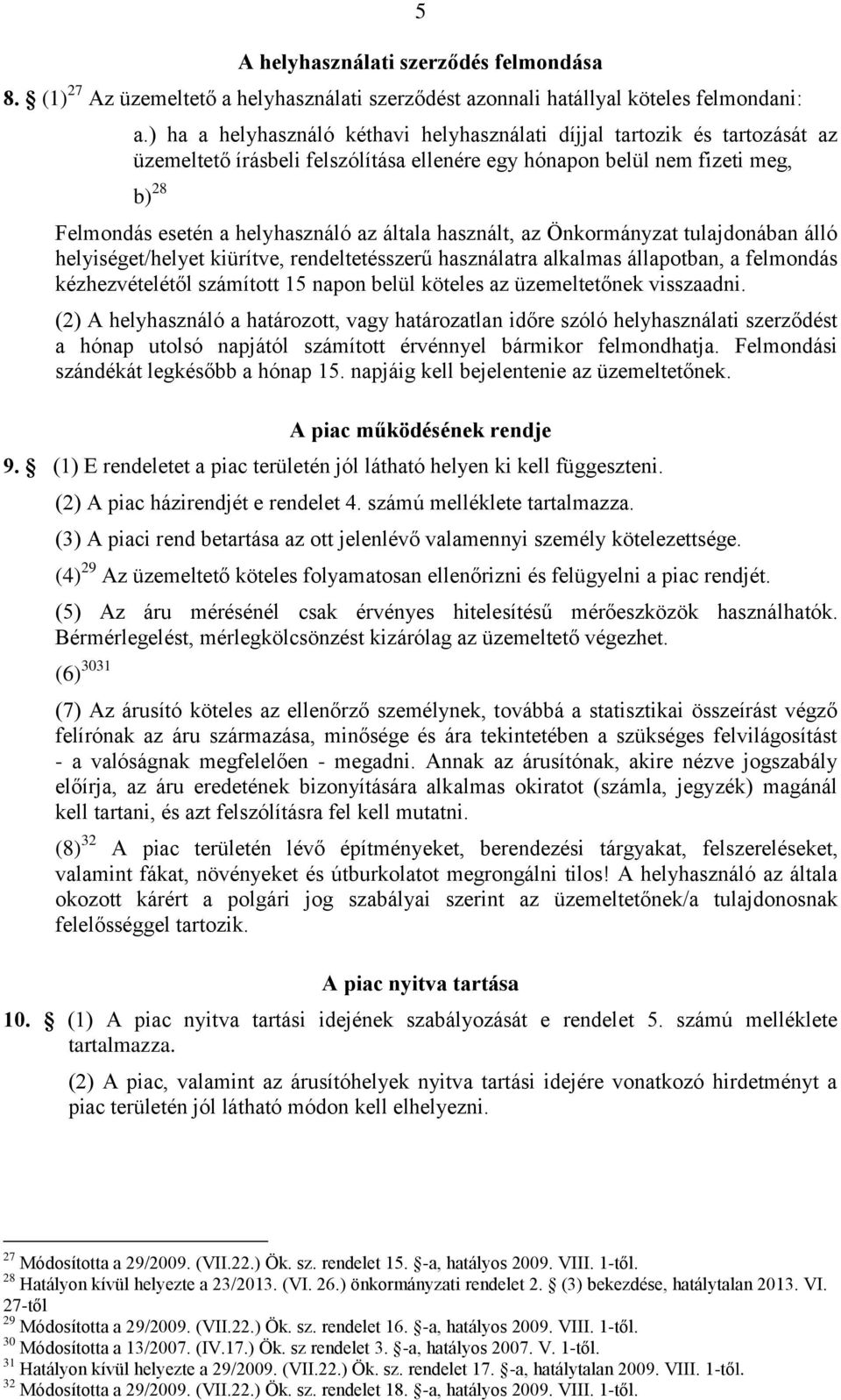 használt, az Önkormányzat tulajdonában álló helyiséget/helyet kiürítve, rendeltetésszerű használatra alkalmas állapotban, a felmondás kézhezvételétől számított 15 napon belül köteles az üzemeltetőnek