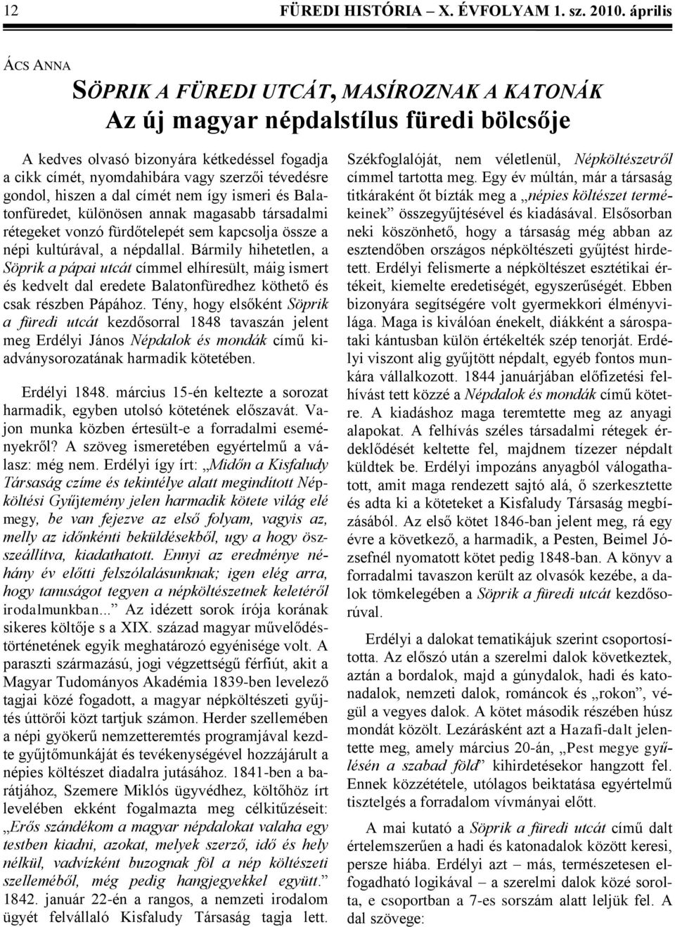 gondol, hiszen a dal címét nem így ismeri és Balatonfüredet, különösen annak magasabb társadalmi rétegeket vonzó fürdőtelepét sem kapcsolja össze a népi kultúrával, a népdallal.