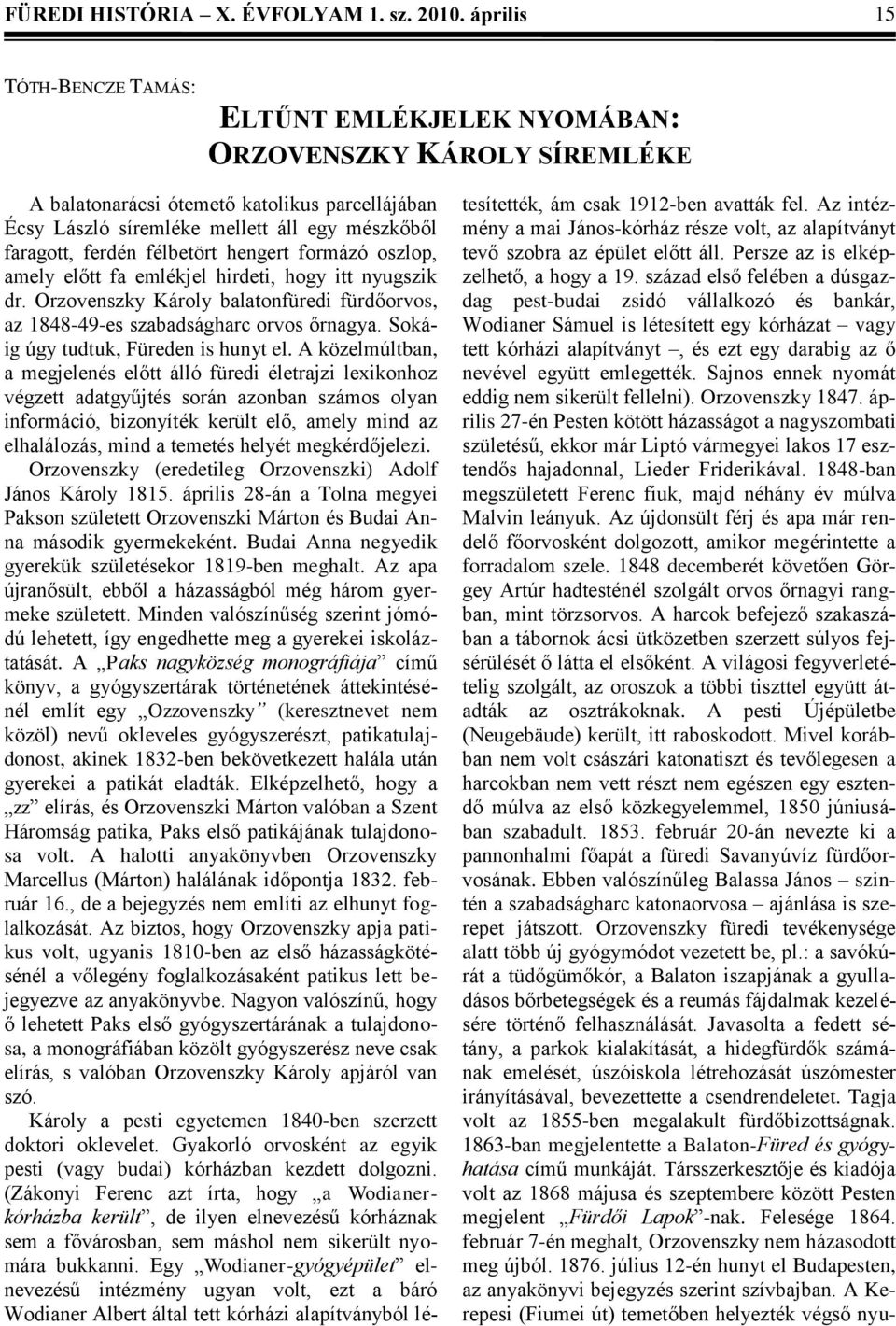 félbetört hengert formázó oszlop, amely előtt fa emlékjel hirdeti, hogy itt nyugszik dr. Orzovenszky Károly balatonfüredi fürdőorvos, az 1848-49-es szabadságharc orvos őrnagya.