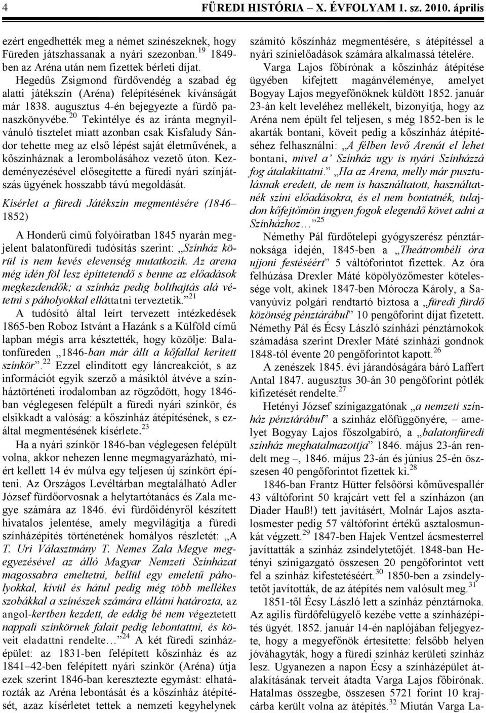 20 Tekintélye és az iránta megnyilvánuló tisztelet miatt azonban csak Kisfaludy Sándor tehette meg az első lépést saját életművének, a kőszínháznak a lerombolásához vezető úton.