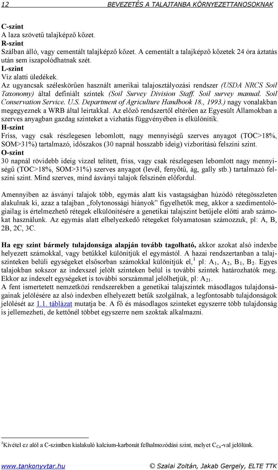 Az ugyancsak széleskörűen használt amerikai talajosztályozási rendszer (USDA NRCS Soil Taxonomy) által definiált szintek (Soil Survey Division Staff. Soil survey manual. Soil Conservation Service. U.