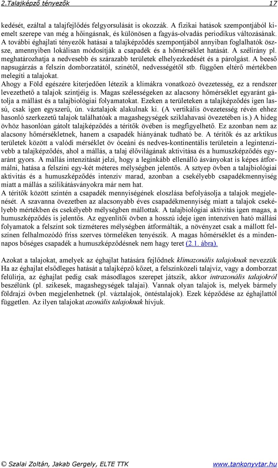 A további éghajlati tényezők hatásai a talajképződés szempontjából annyiban foglalhatók öszsze, amennyiben lokálisan módosítják a csapadék és a hőmérséklet hatását. A szélirány pl.