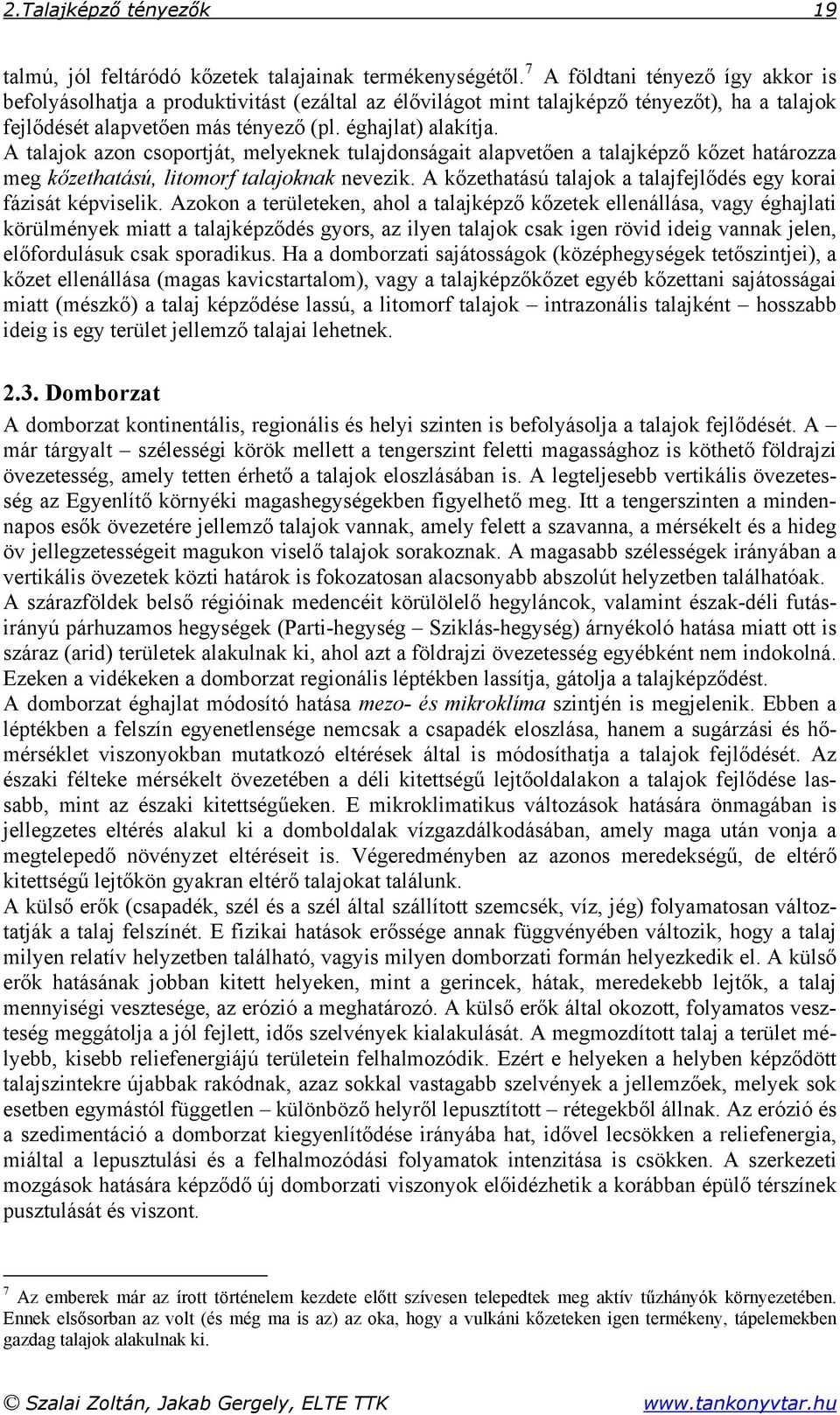 A talajok azon csoportját, melyeknek tulajdonságait alapvetően a talajképző kőzet határozza meg kőzethatású, litomorf talajoknak nevezik.