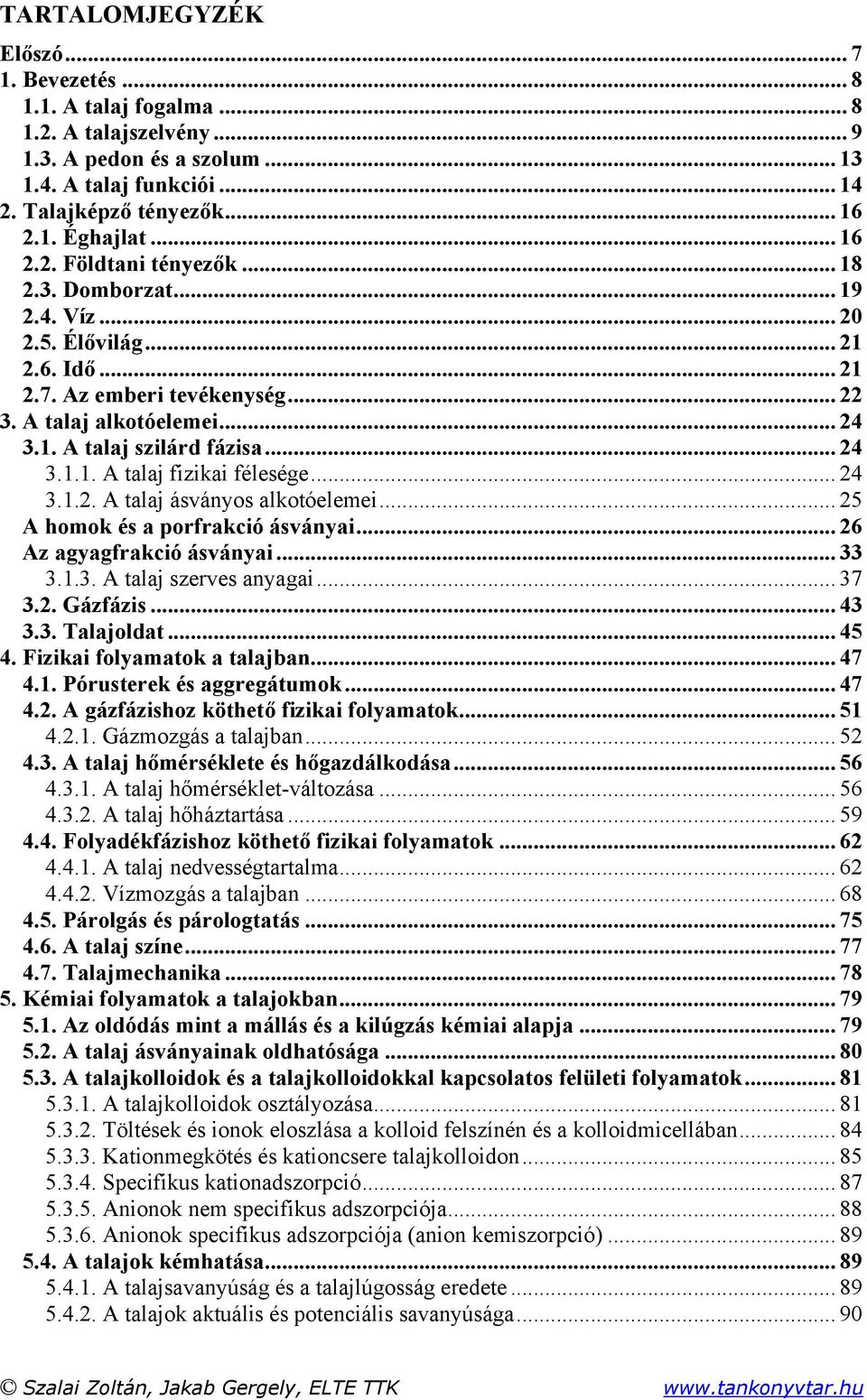 .. 24 3.1.1. A talaj fizikai félesége... 24 3.1.2. A talaj ásványos alkotóelemei... 25 A homok és a porfrakció ásványai... 26 Az agyagfrakció ásványai... 33 3.1.3. A talaj szerves anyagai... 37 3.2. Gázfázis.