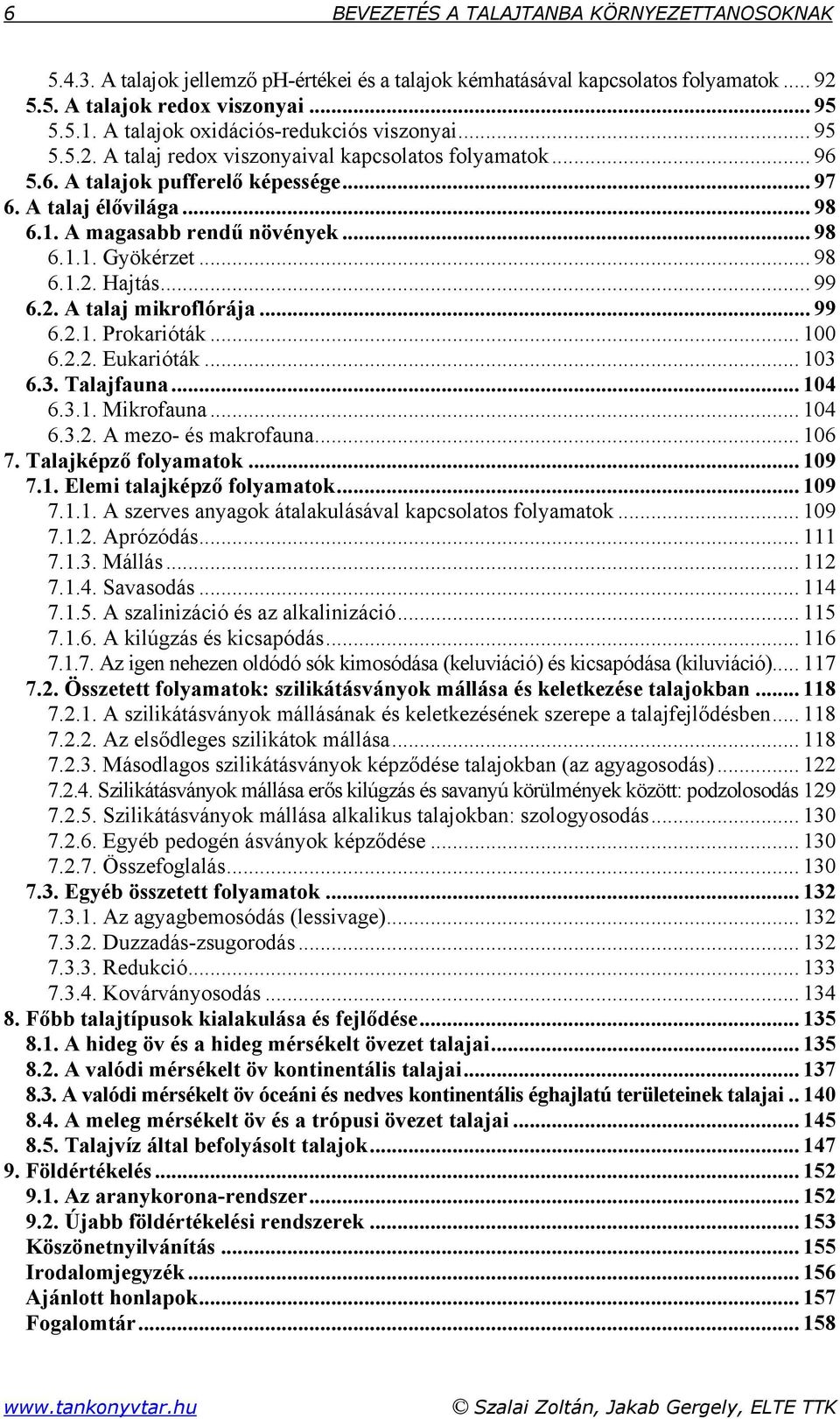 A magasabb rendű növények... 98 6.1.1. Gyökérzet... 98 6.1.2. Hajtás... 99 6.2. A talaj mikroflórája... 99 6.2.1. Prokarióták... 100 6.2.2. Eukarióták... 103 6.3. Talajfauna... 104 6.3.1. Mikrofauna.