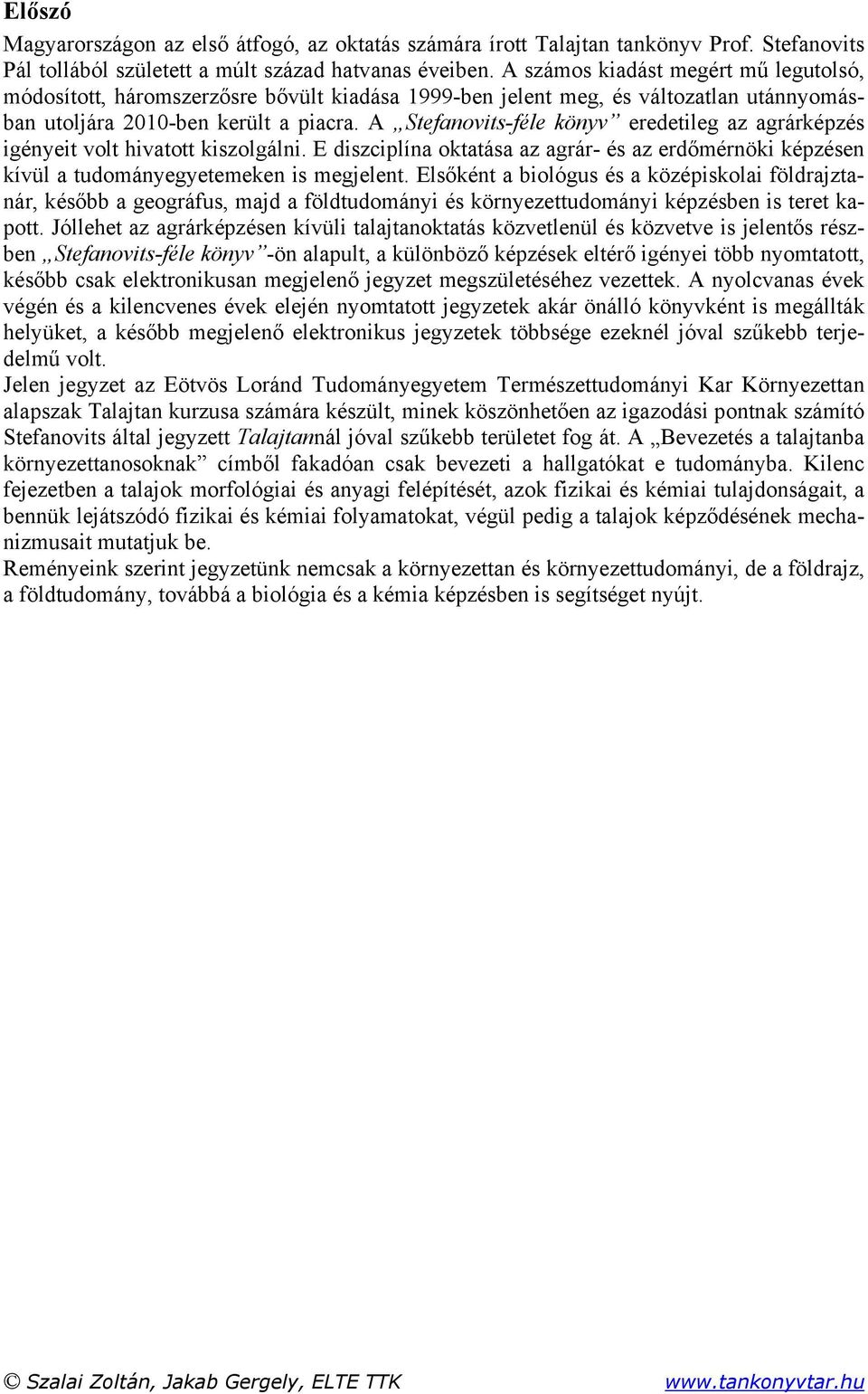 A Stefanovits-féle könyv eredetileg az agrárképzés igényeit volt hivatott kiszolgálni. E diszciplína oktatása az agrár- és az erdőmérnöki képzésen kívül a tudományegyetemeken is megjelent.