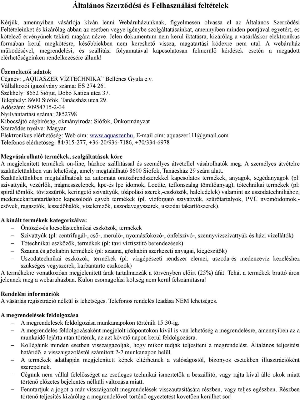 Jelen dokumentum nem kerül iktatásra, kizárólag a vásárláskor elektronikus formában kerül megkötésre, későbbiekben nem kereshető vissza, magatartási kódexre nem utal.