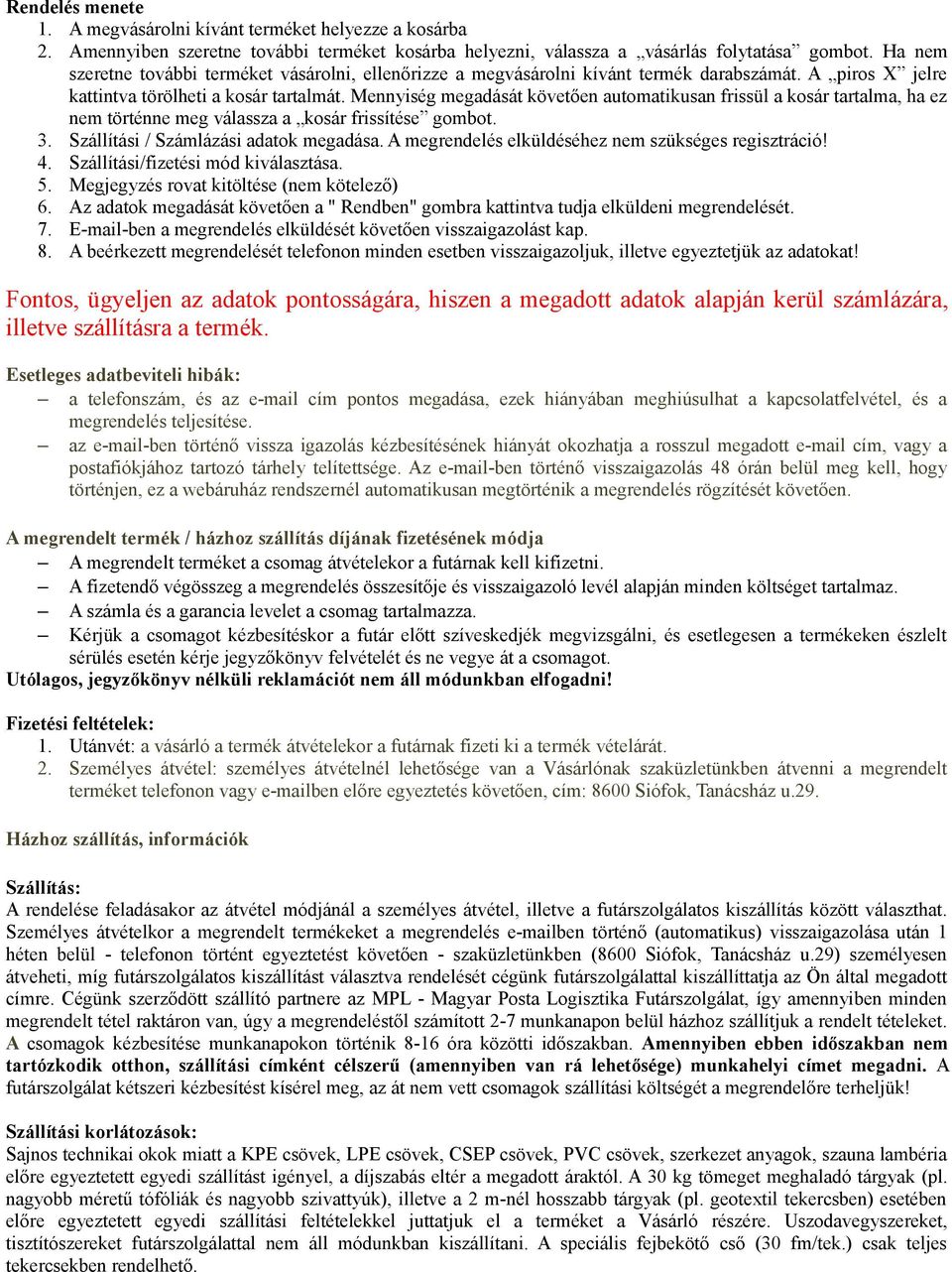 Mennyiség megadását követően automatikusan frissül a kosár tartalma, ha ez nem történne meg válassza a kosár frissítése gombot. 3. Szállítási / Számlázási adatok megadása.