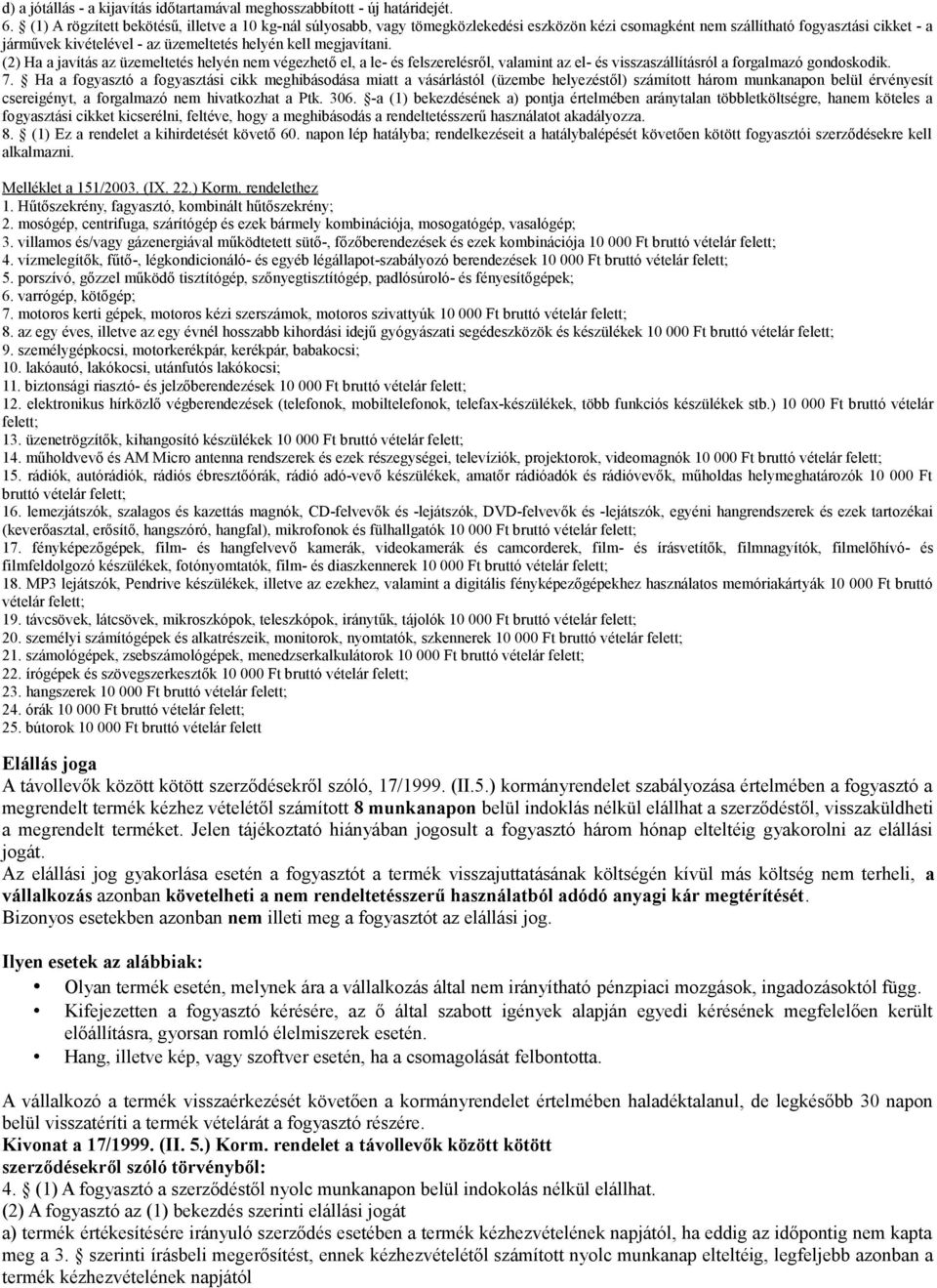 megjavítani. (2) Ha a javítás az üzemeltetés helyén nem végezhető el, a le- és felszerelésről, valamint az el- és visszaszállításról a forgalmazó gondoskodik. 7.